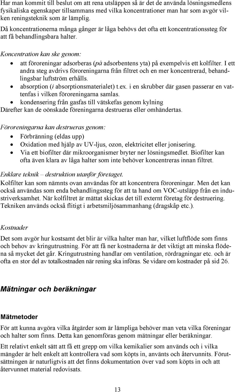 Koncentration kan ske genom: att föroreningar adsorberas (på adsorbentens yta) på exempelvis ett kolfilter.