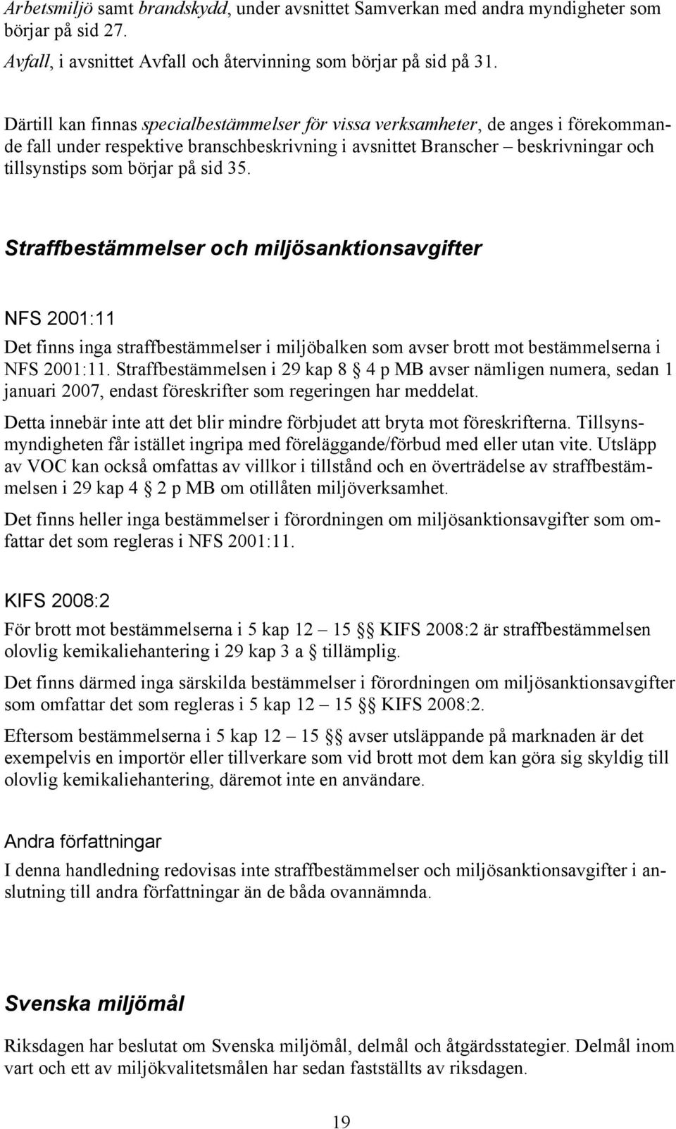 35. Straffbestämmelser och miljösanktionsavgifter NFS 2001:11 Det finns inga straffbestämmelser i miljöbalken som avser brott mot bestämmelserna i NFS 2001:11.