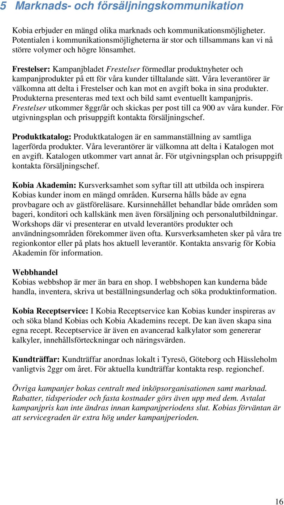 Frestelser: Kampanjbladet Frestelser förmedlar produktnyheter och kampanjprodukter på ett för våra kunder tilltalande sätt.