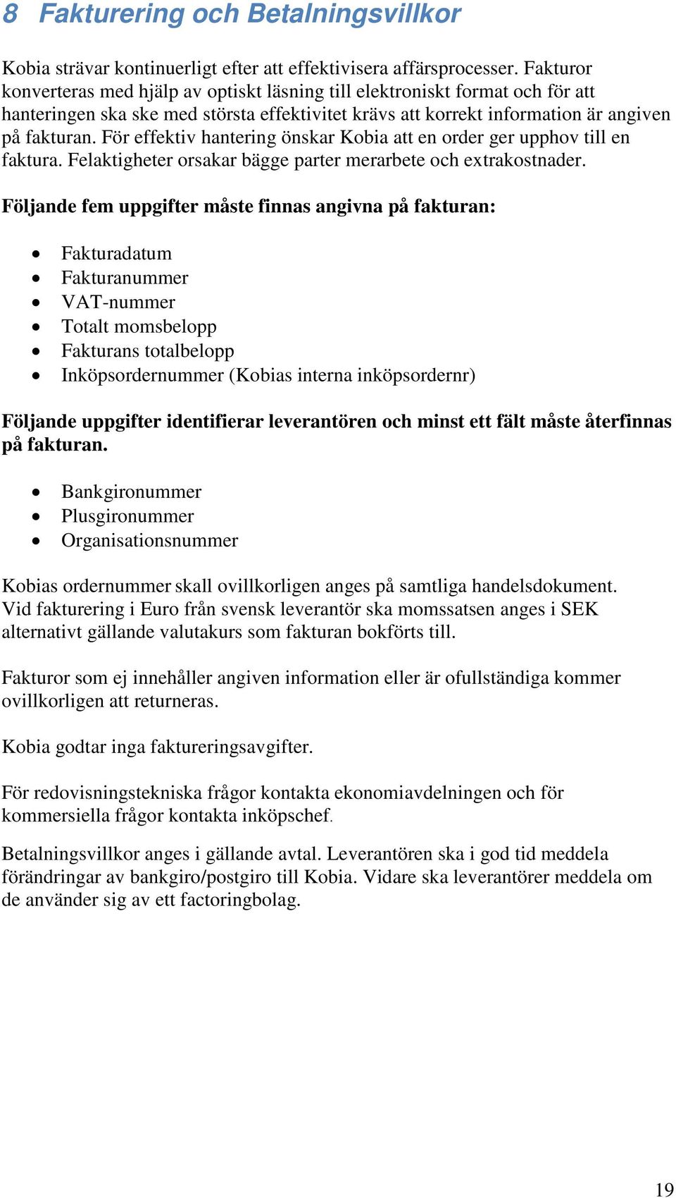 För effektiv hantering önskar Kobia att en order ger upphov till en faktura. Felaktigheter orsakar bägge parter merarbete och extrakostnader.