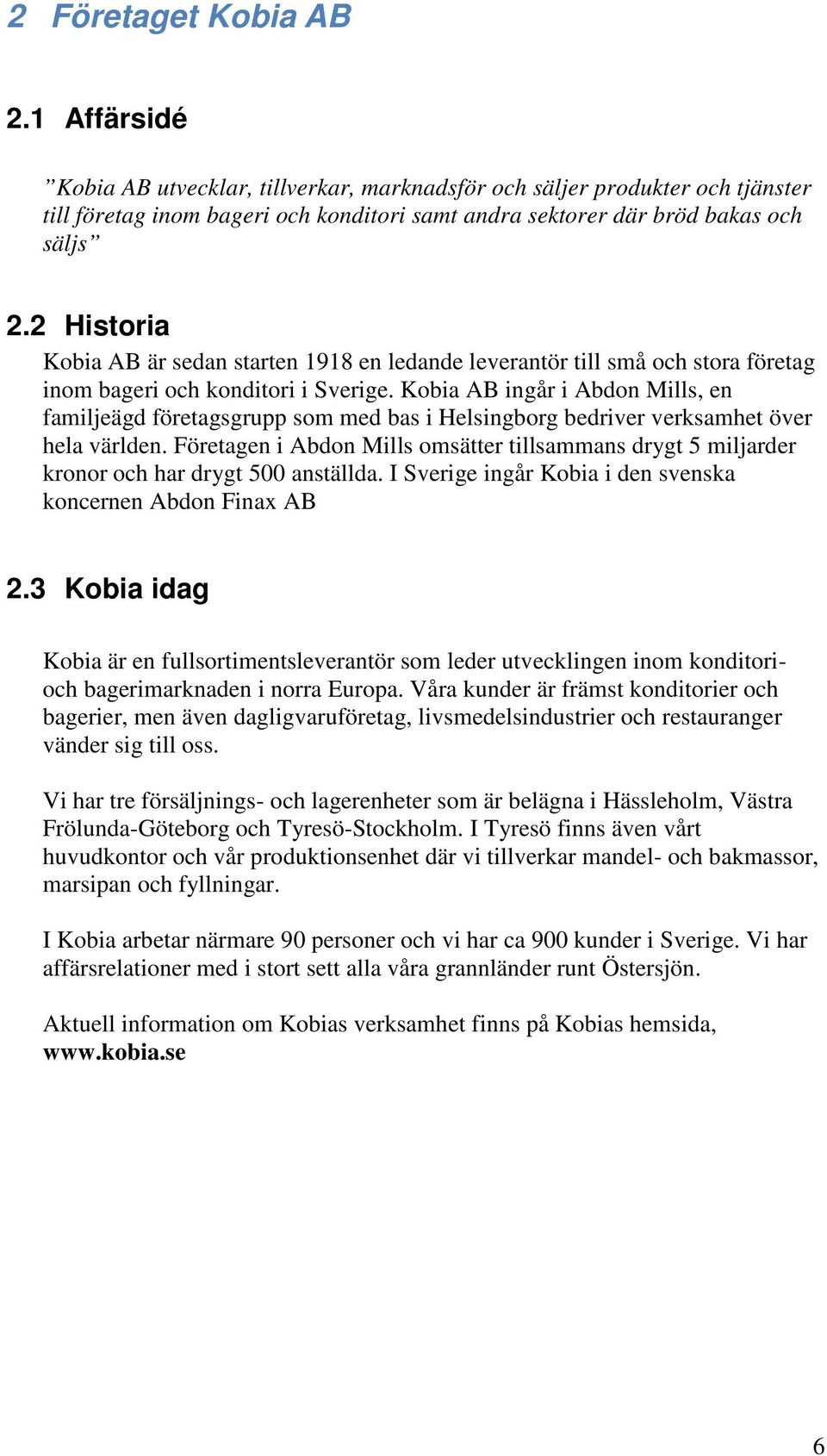 Kobia AB ingår i Abdon Mills, en familjeägd företagsgrupp som med bas i Helsingborg bedriver verksamhet över hela världen.