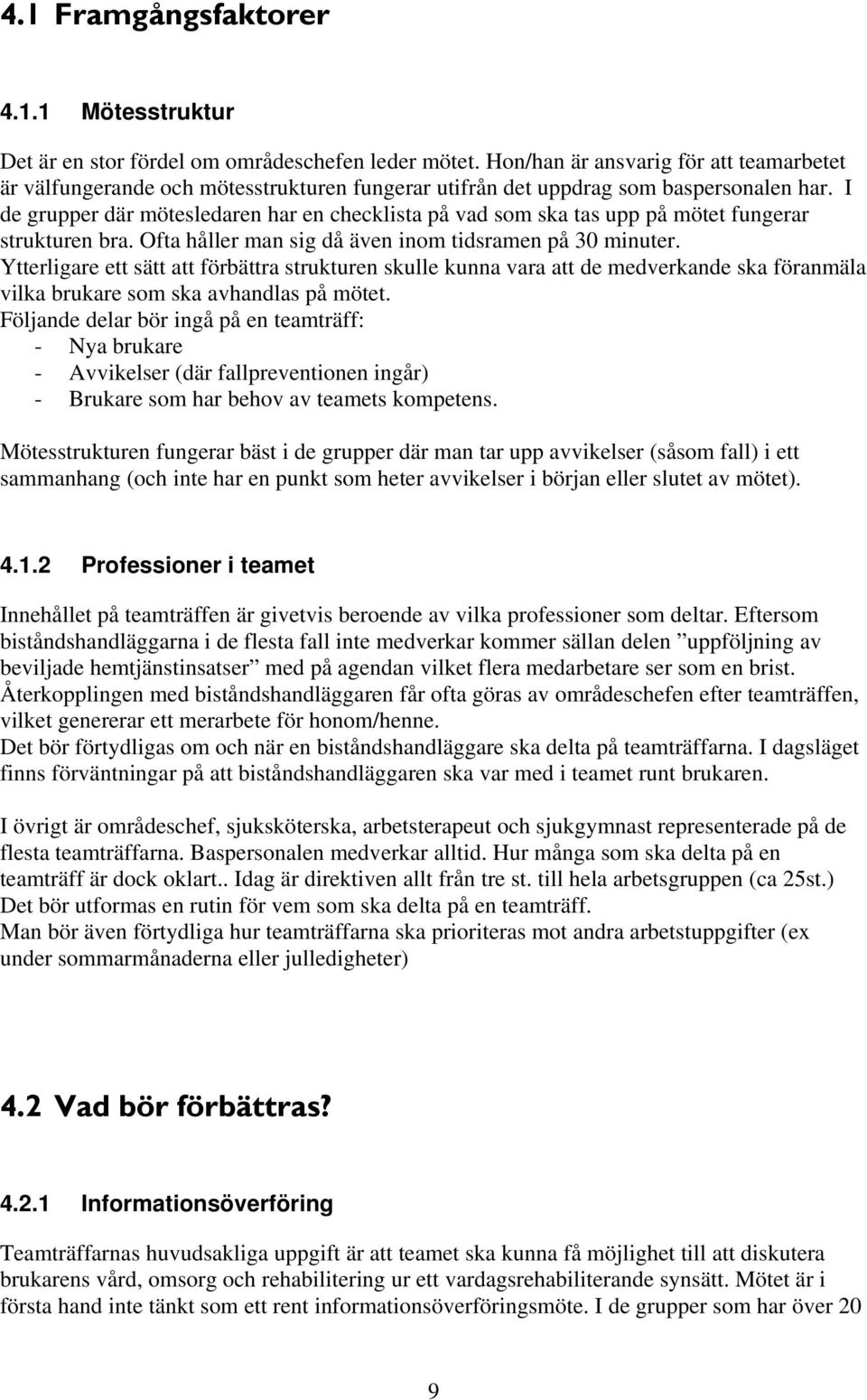 I de grupper där mötesledaren har en checklista på vad som ska tas upp på mötet fungerar strukturen bra. Ofta håller man sig då även inom tidsramen på 30 minuter.