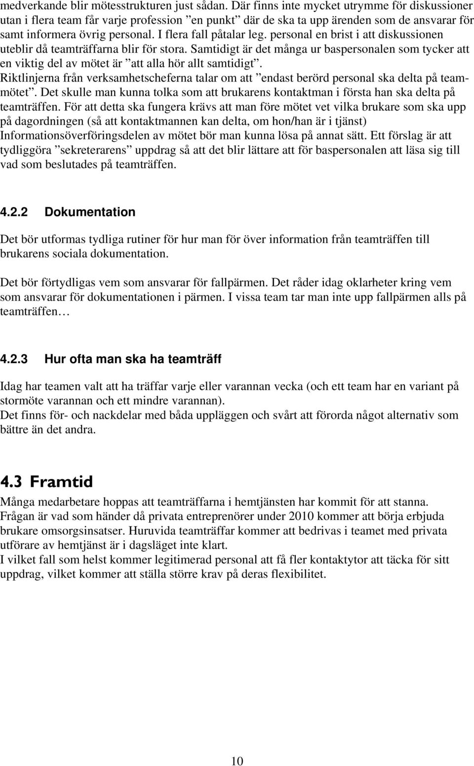 personal en brist i att diskussionen uteblir då teamträffarna blir för stora. Samtidigt är det många ur baspersonalen som tycker att en viktig del av mötet är att alla hör allt samtidigt.