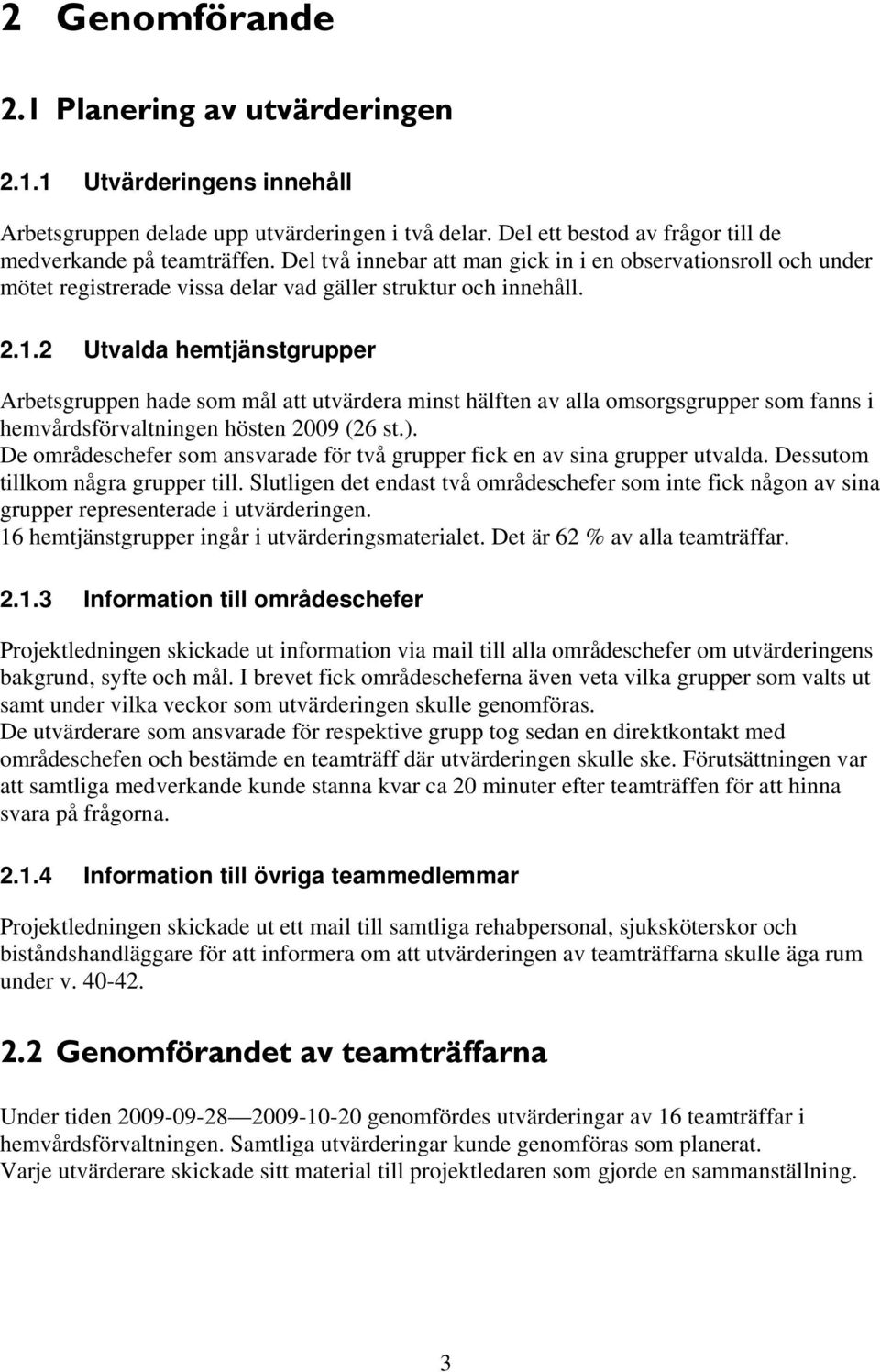 2 Utvalda hemtjänstgrupper Arbetsgruppen hade som mål att utvärdera minst hälften av alla omsorgsgrupper som fanns i hemvårdsförvaltningen hösten 2009 (26 st.).