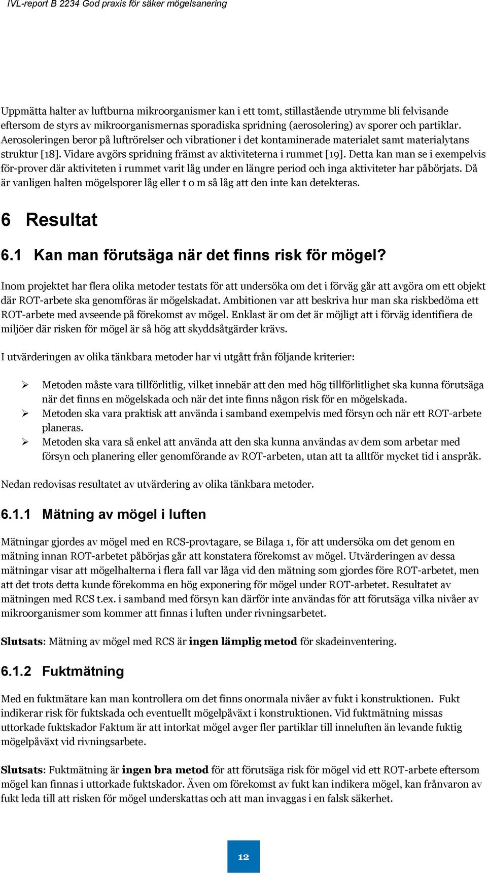 Detta kan man se i exempelvis för-prover där aktiviteten i rummet varit låg under en längre period och inga aktiviteter har påbörjats.