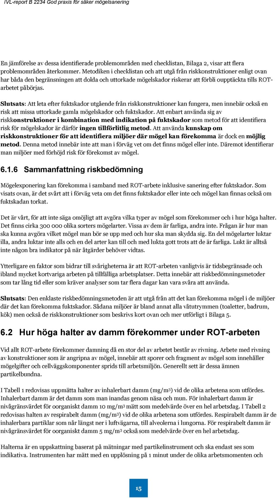 Slutsats: Att leta efter fuktskador utgående från riskkonstruktioner kan fungera, men innebär också en risk att missa uttorkade gamla mögelskador och fuktskador.