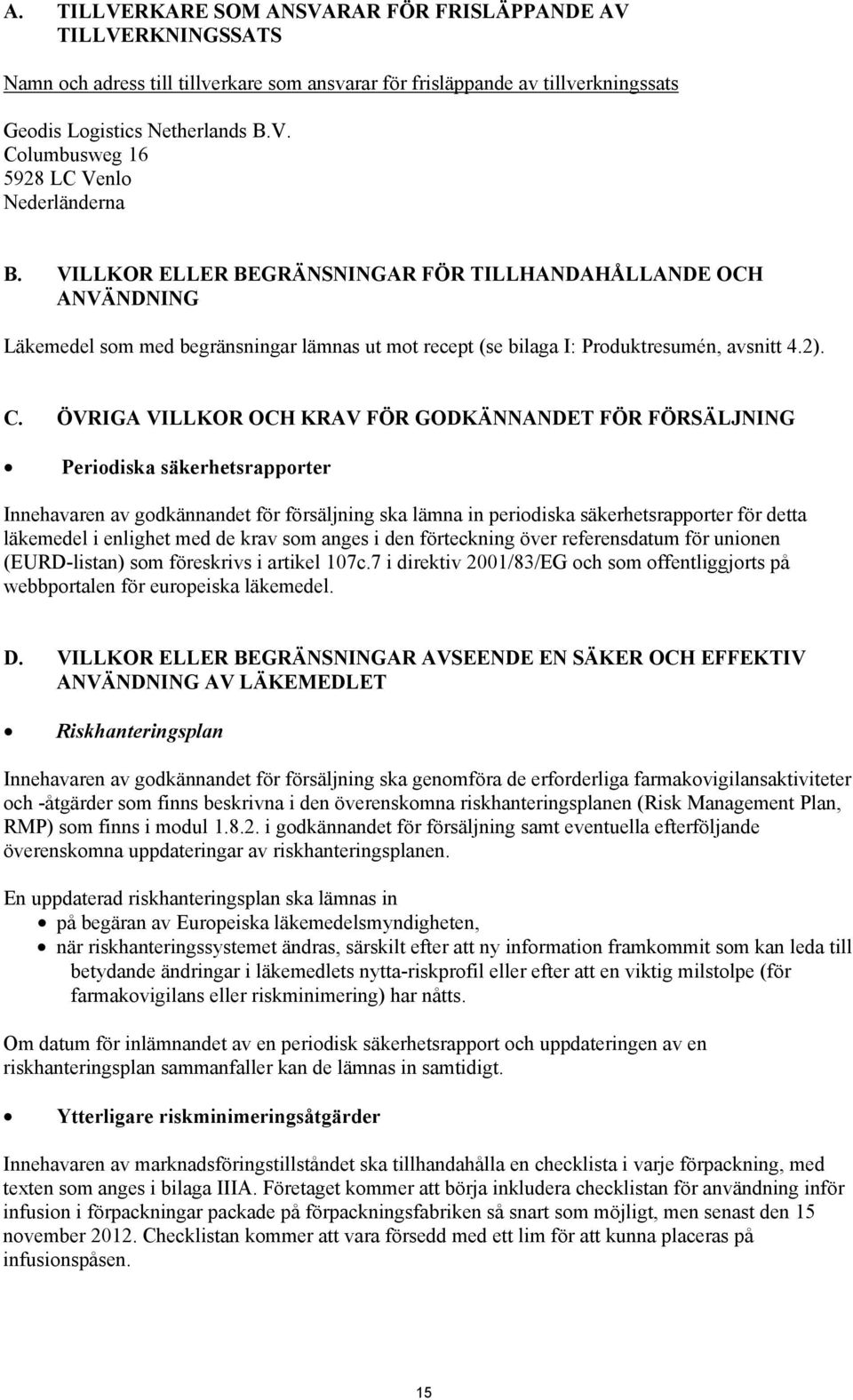 ÖVRIGA VILLKOR OCH KRAV FÖR GODKÄNNANDET FÖR FÖRSÄLJNING Periodiska säkerhetsrapporter Innehavaren av godkännandet för försäljning ska lämna in periodiska säkerhetsrapporter för detta läkemedel i