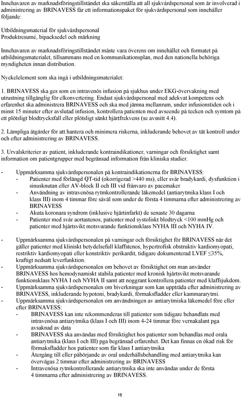 utbildningsmaterialet, tillsammans med en kommunikationsplan, med den nationella behöriga myndigheten innan distribution. Nyckelelement som ska ingå i utbildningsmaterialet: 1.