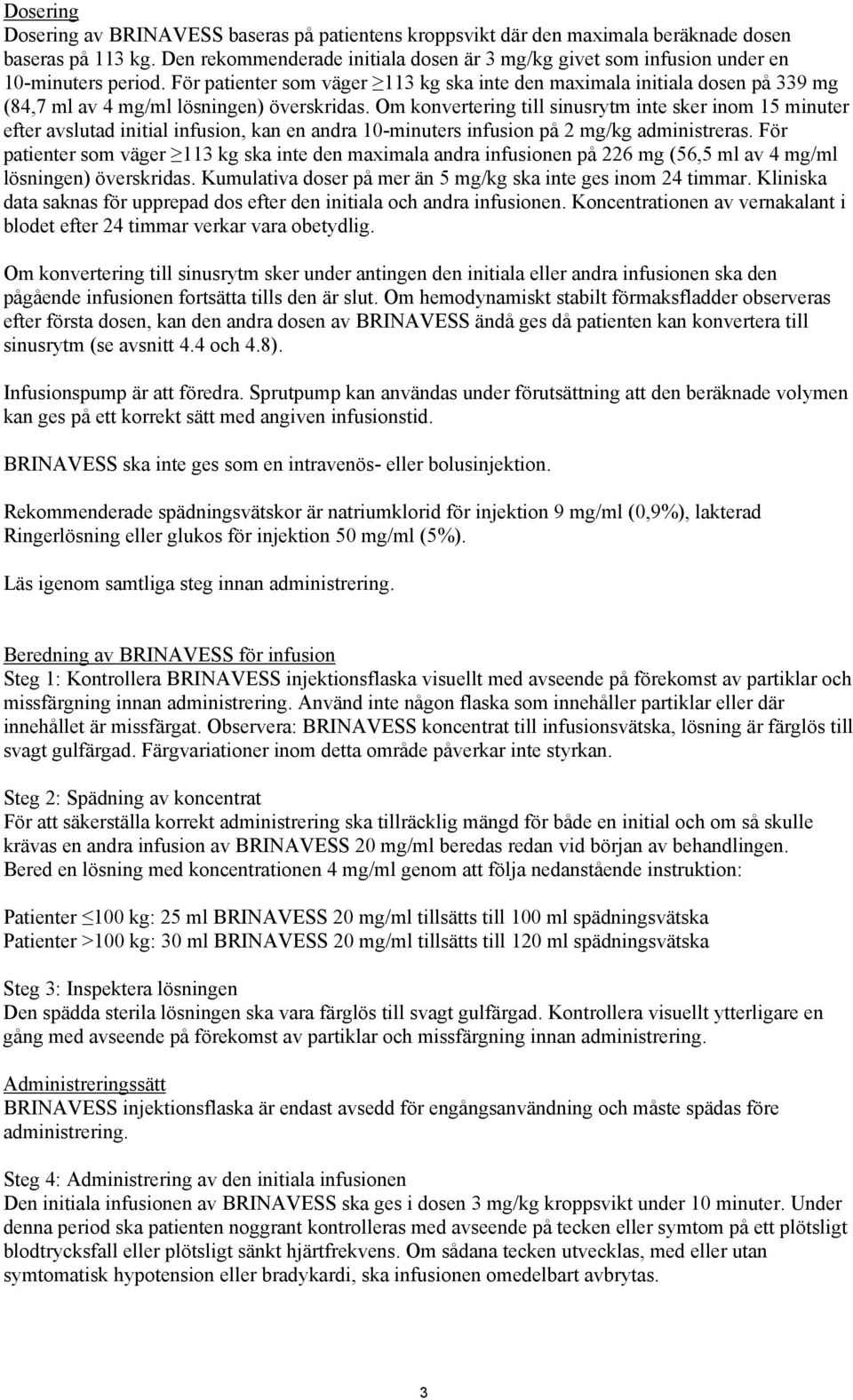 För patienter som väger 113 kg ska inte den maximala initiala dosen på 339 mg (84,7 ml av 4 mg/ml lösningen) överskridas.