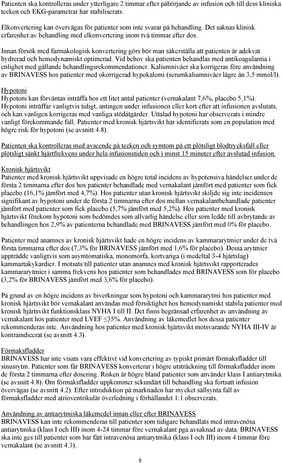 Innan försök med farmakologisk konvertering görs bör man säkerställa att patienten är adekvat hydrerad och hemodynamiskt optimerad.