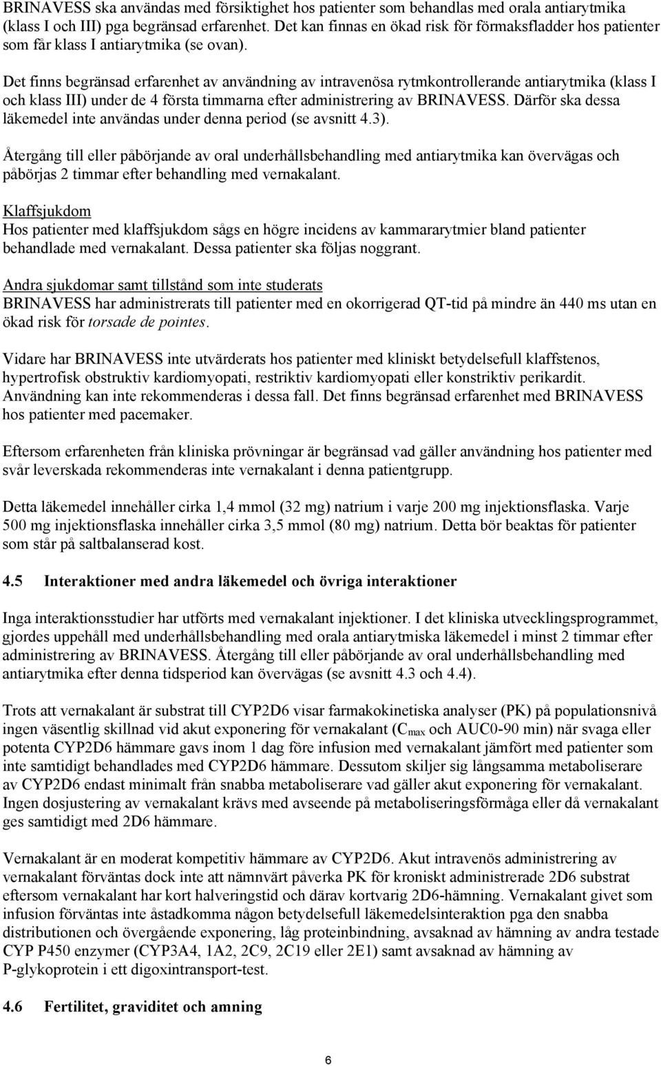 Det finns begränsad erfarenhet av användning av intravenösa rytmkontrollerande antiarytmika (klass I och klass III) under de 4 första timmarna efter administrering av BRINAVESS.