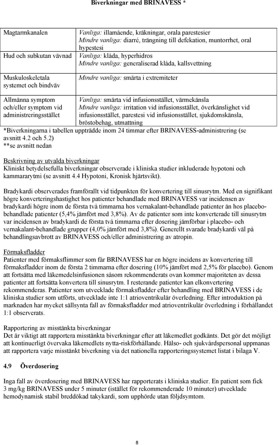 administreringsstället Vanliga: smärta vid infusionsstället, värmekänsla Mindre vanliga: irritation vid infusionsstället, överkänslighet vid infusionsstället, parestesi vid infusionsstället,