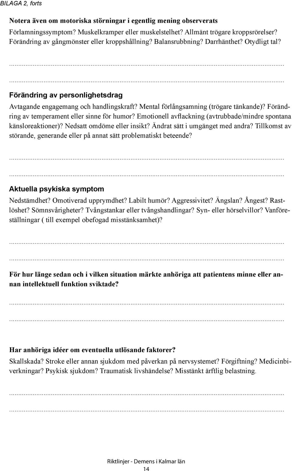 Mental förlångsamning (trögare tänkande)? Förändring av temperament eller sinne för humor? Emotionell avflackning (avtrubbade/mindre spontana känsloreaktioner)? Nedsatt omdöme eller insikt?