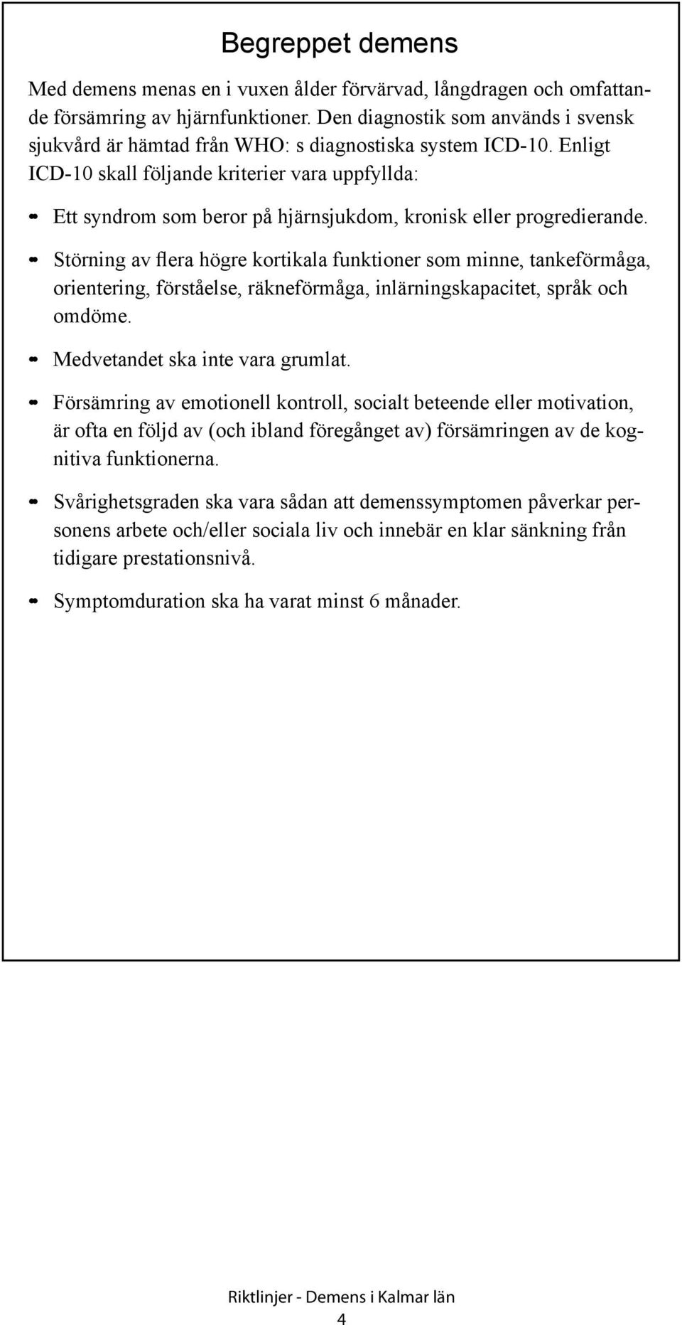 Enligt ICD-10 skall följande kriterier vara uppfyllda: Ett syndrom som beror på hjärnsjukdom, kronisk eller progredierande.