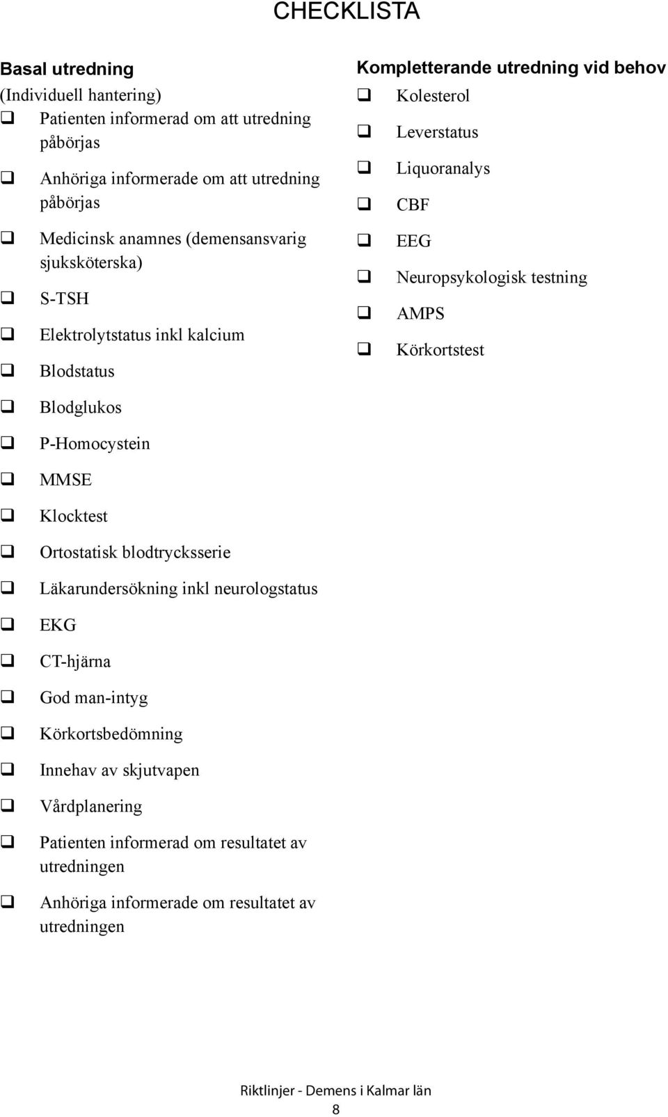 Neuropsykologisk testning AMPS Körkortstest Blodglukos P-Homocystein MMSE Klocktest Ortostatisk blodtrycksserie Läkarundersökning inkl neurologstatus EKG CT-hjärna