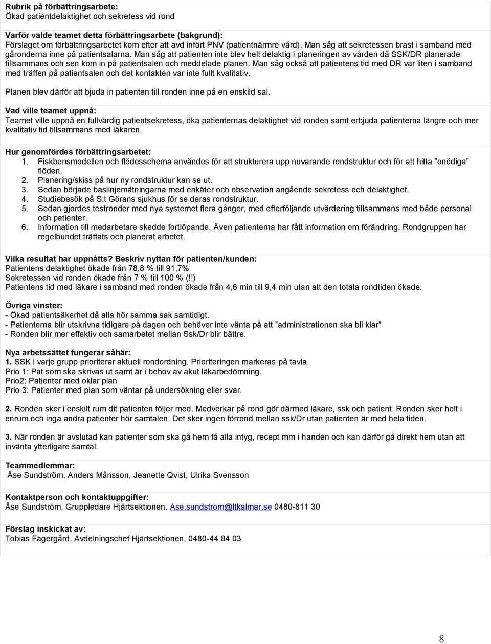 Man såg att patienten inte blev helt delaktig i planeringen av vården då SSK/DR planerade tillsammans och sen kom in på patientsalen och meddelade planen.