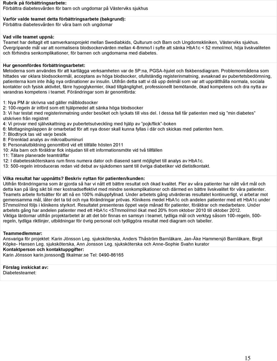 Övergripande mål var att normalisera blodsockervärden mellan 4-8mmo/l i syfte att sänka HbA1c < 52 mmol/mol, höja livskvaliteten och förhindra senkomplikationer, för barnen och ungdomarna med