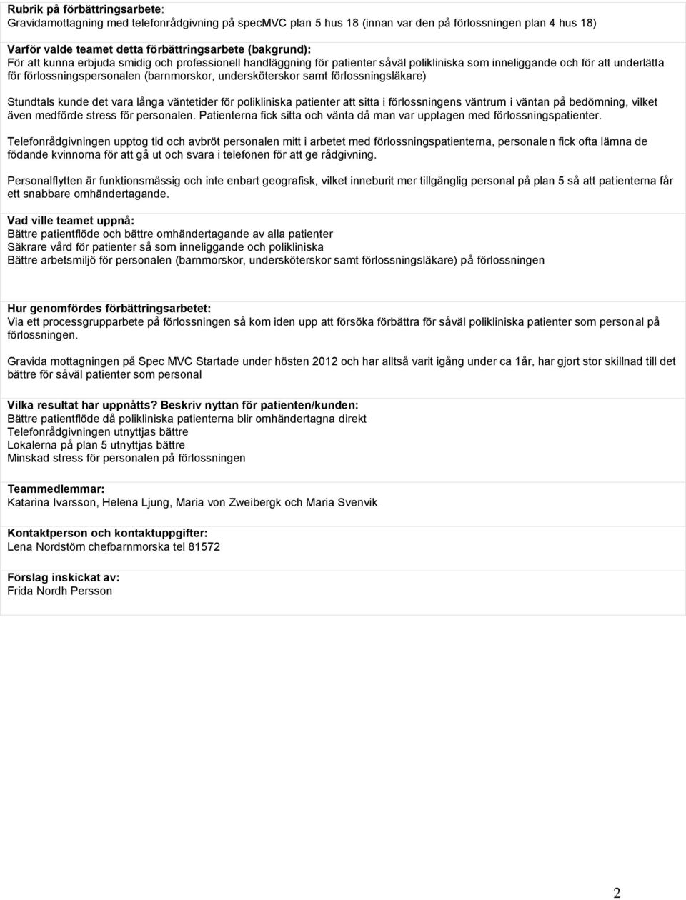 patienter att sitta i förlossningens väntrum i väntan på bedömning, vilket även medförde stress för personalen. Patienterna fick sitta och vänta då man var upptagen med förlossningspatienter.