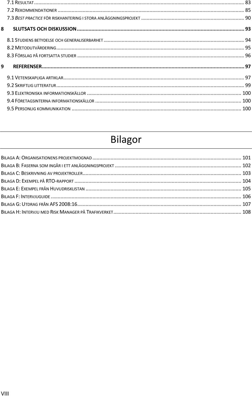 4 FÖRETAGSINTERNA INFORMATIONSKÄLLOR... 100 9.5 PERSONLIG KOMMUNIKATION... 100 Bilagor BILAGA A: ORGANISATIONENS PROJEKTMOGNAD... 101 BILAGA B: FASERNA SOM INGÅR I ETT ANLÄGGNINGSPROJEKT.