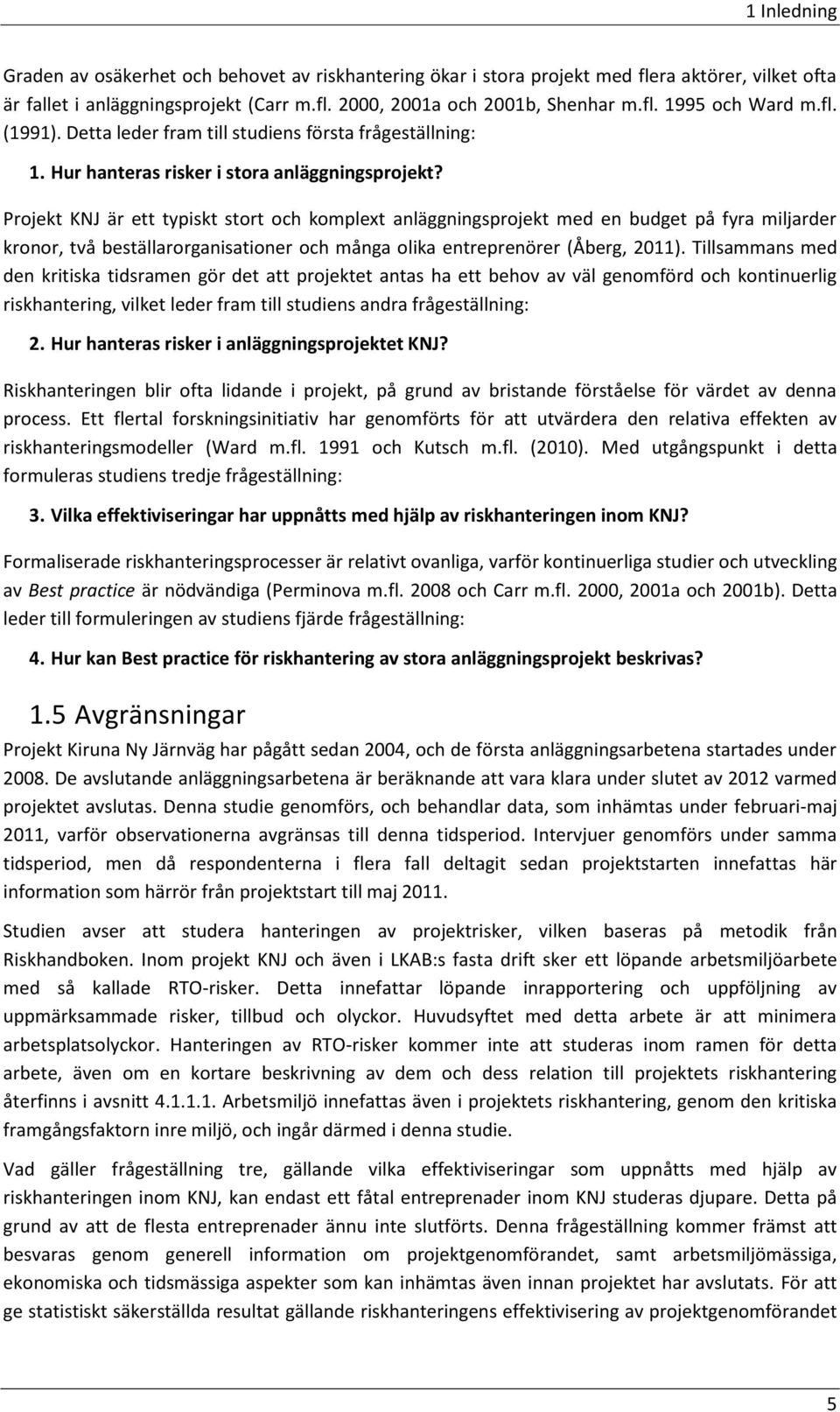 Projekt KNJ är ett typiskt stort och komplext anläggningsprojekt med en budget på fyra miljarder kronor, två beställarorganisationer och många olika entreprenörer (Åberg, 2011).