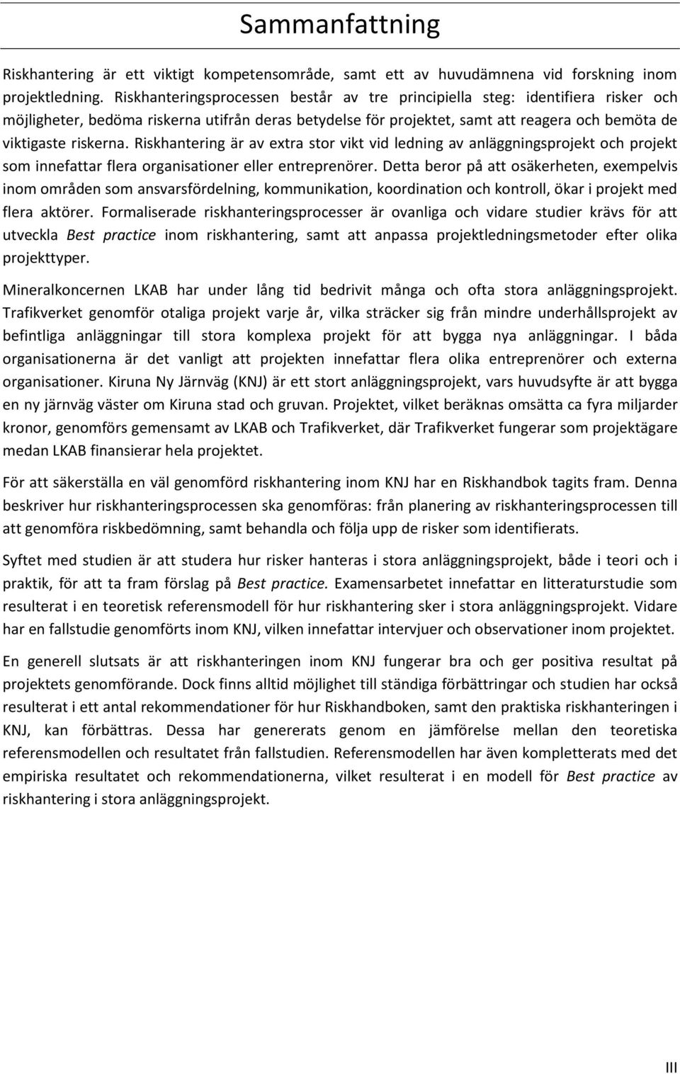 Riskhantering är av extra stor vikt vid ledning av anläggningsprojekt och projekt som innefattar flera organisationer eller entreprenörer.