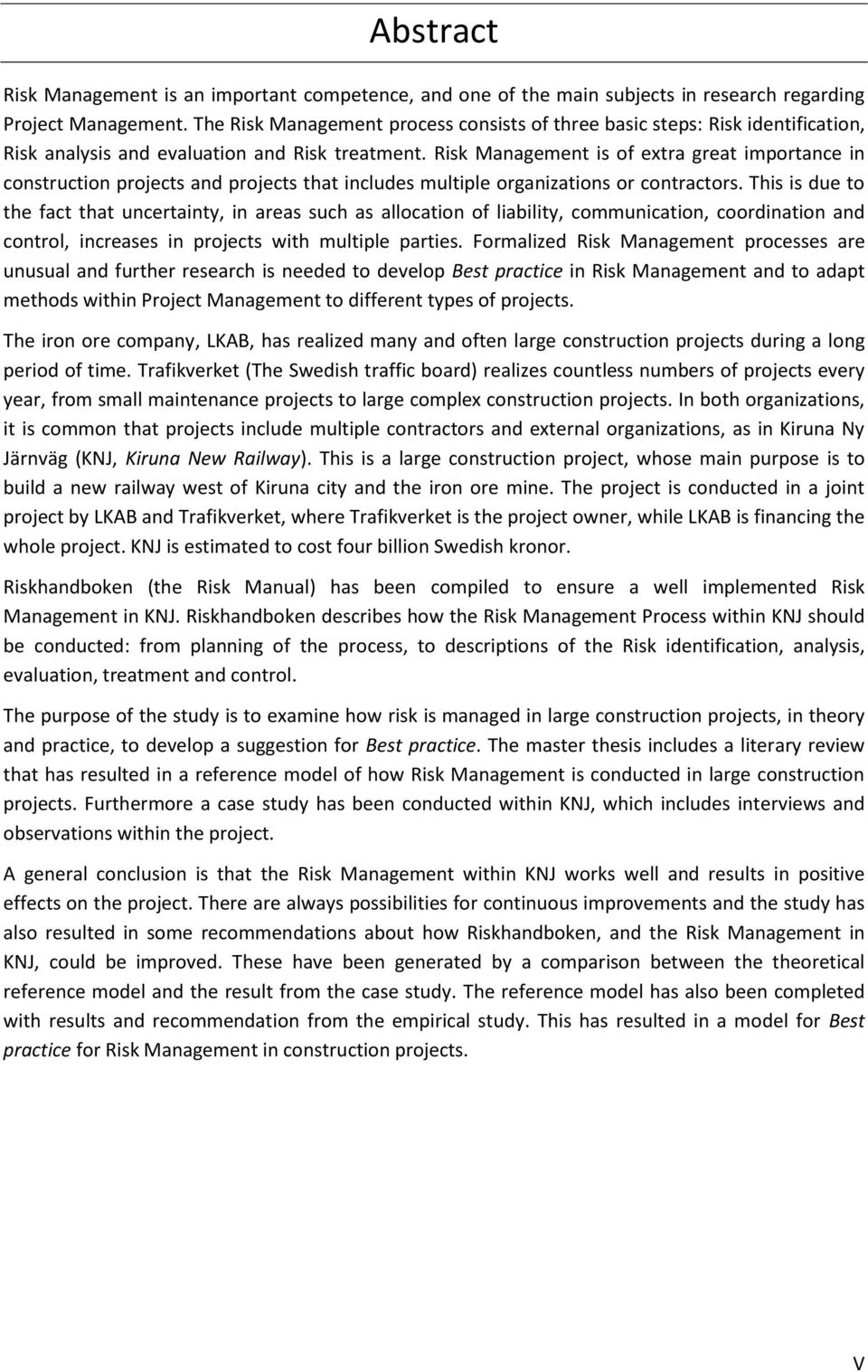 Risk Management is of extra great importance in construction projects and projects that includes multiple organizations or contractors.