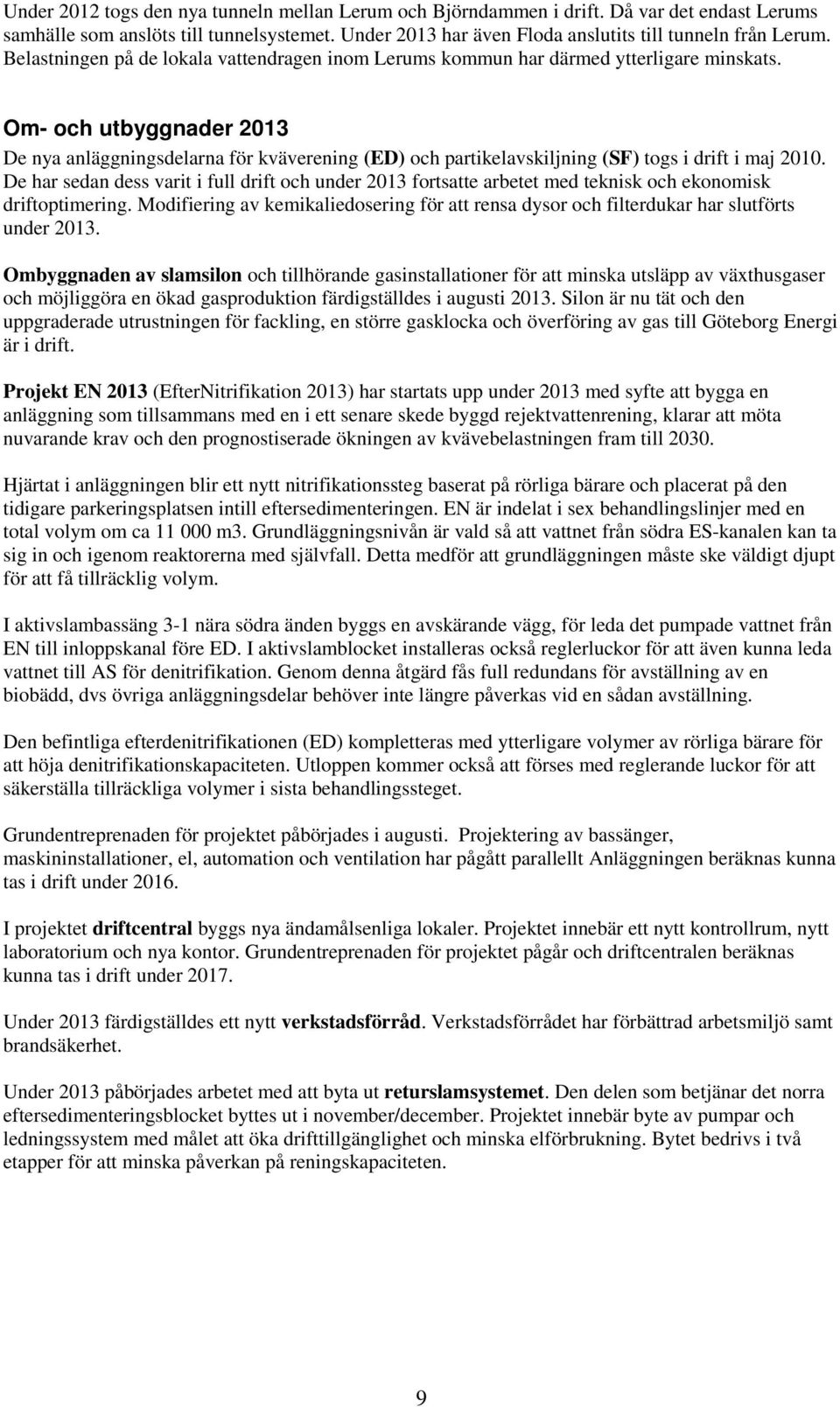 Om- och utbyggnader 2013 De nya anläggningsdelarna för kväverening (ED) och partikelavskiljning (SF) togs i drift i maj 2010.