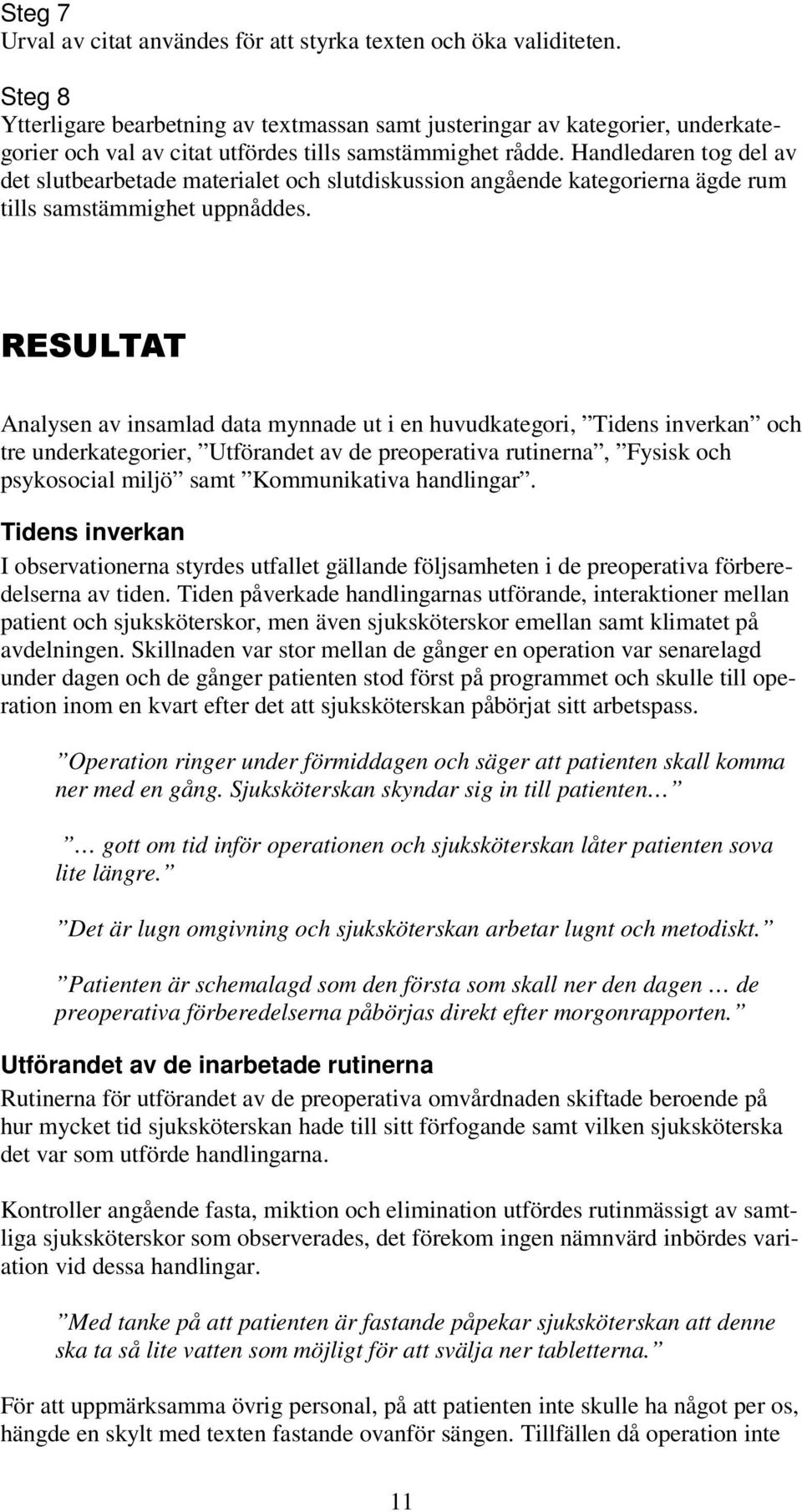 Handledaren tog del av det slutbearbetade materialet och slutdiskussion angående kategorierna ägde rum tills samstämmighet uppnåddes.