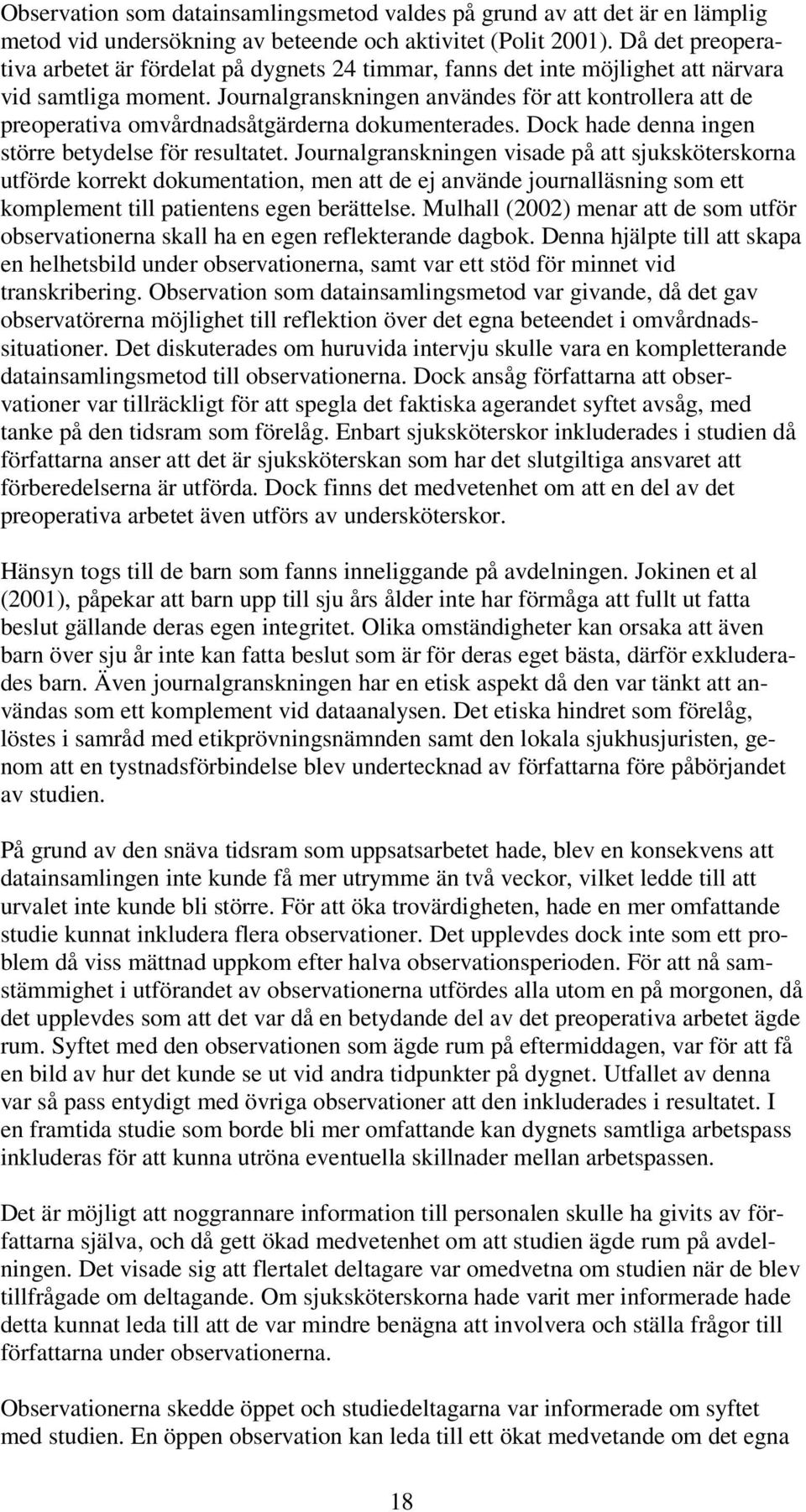 Journalgranskningen användes för att kontrollera att de preoperativa omvårdnadsåtgärderna dokumenterades. Dock hade denna ingen större betydelse för resultatet.