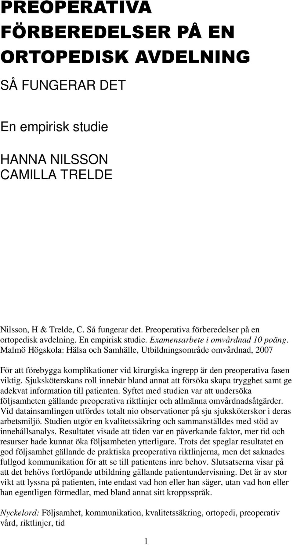 Malmö Högskola: Hälsa och Samhälle, Utbildningsområde omvårdnad, 2007 För att förebygga komplikationer vid kirurgiska ingrepp är den preoperativa fasen viktig.