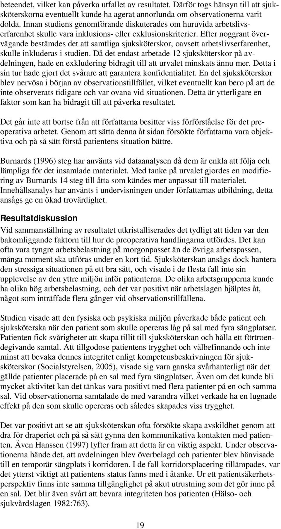 Efter noggrant övervägande bestämdes det att samtliga sjuksköterskor, oavsett arbetslivserfarenhet, skulle inkluderas i studien.