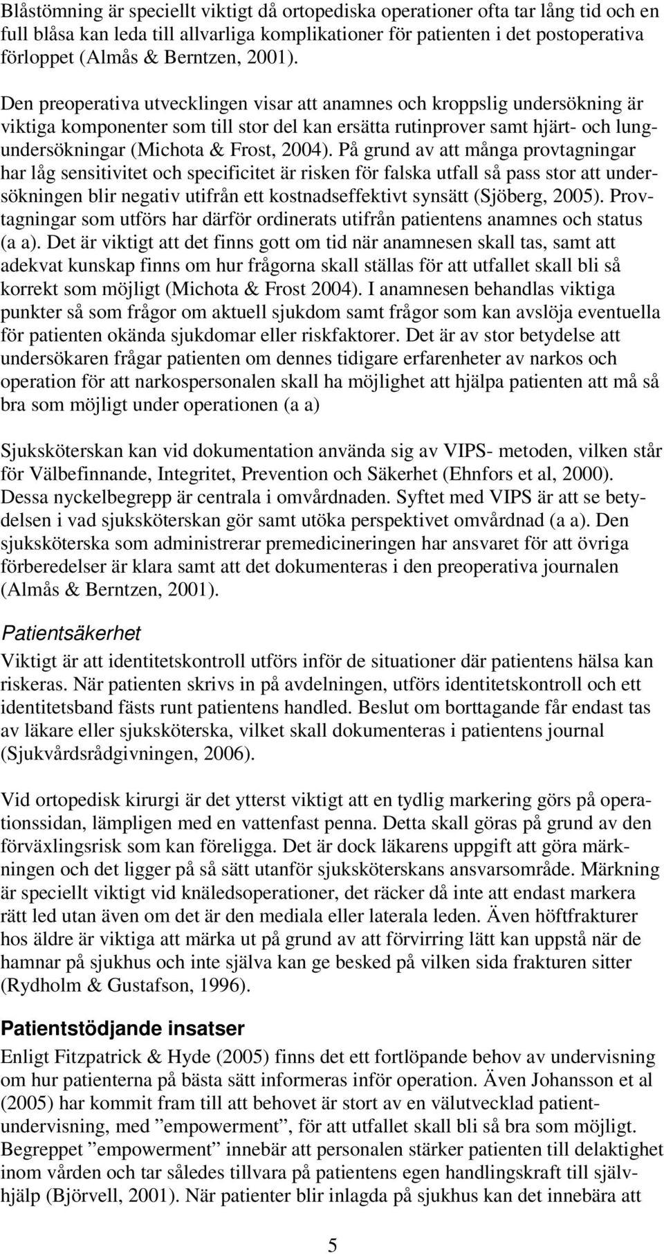 Den preoperativa utvecklingen visar att anamnes och kroppslig undersökning är viktiga komponenter som till stor del kan ersätta rutinprover samt hjärt- och lungundersökningar (Michota & Frost, 2004).