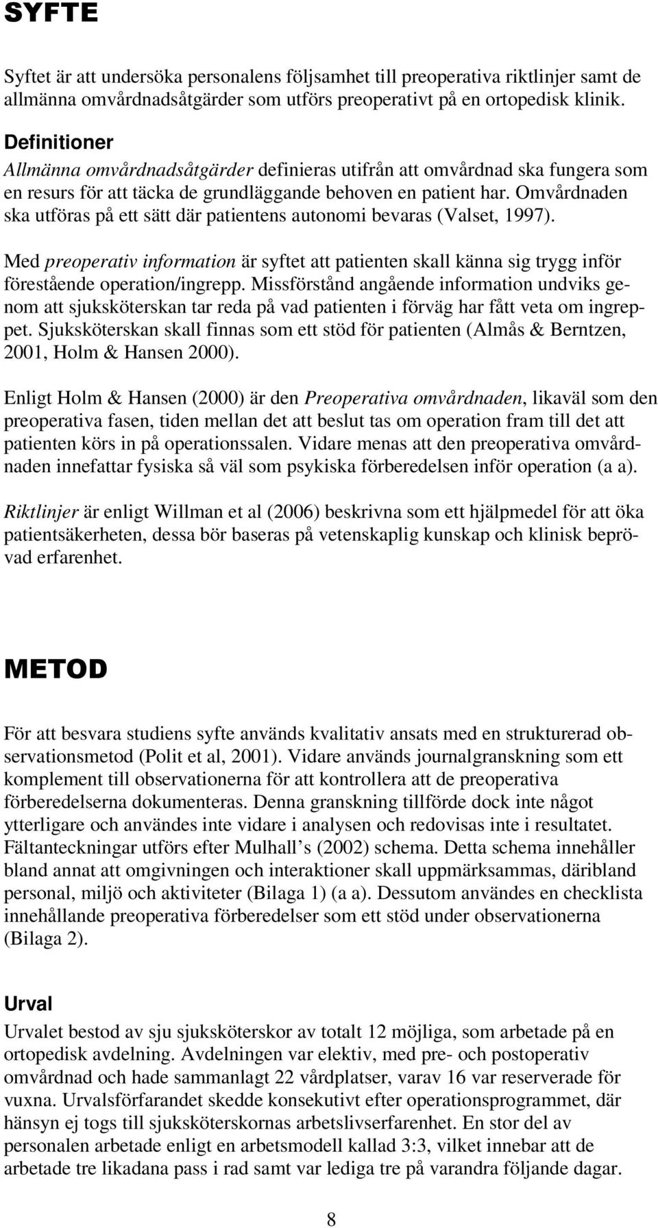 Omvårdnaden ska utföras på ett sätt där patientens autonomi bevaras (Valset, 1997). Med preoperativ information är syftet att patienten skall känna sig trygg inför förestående operation/ingrepp.