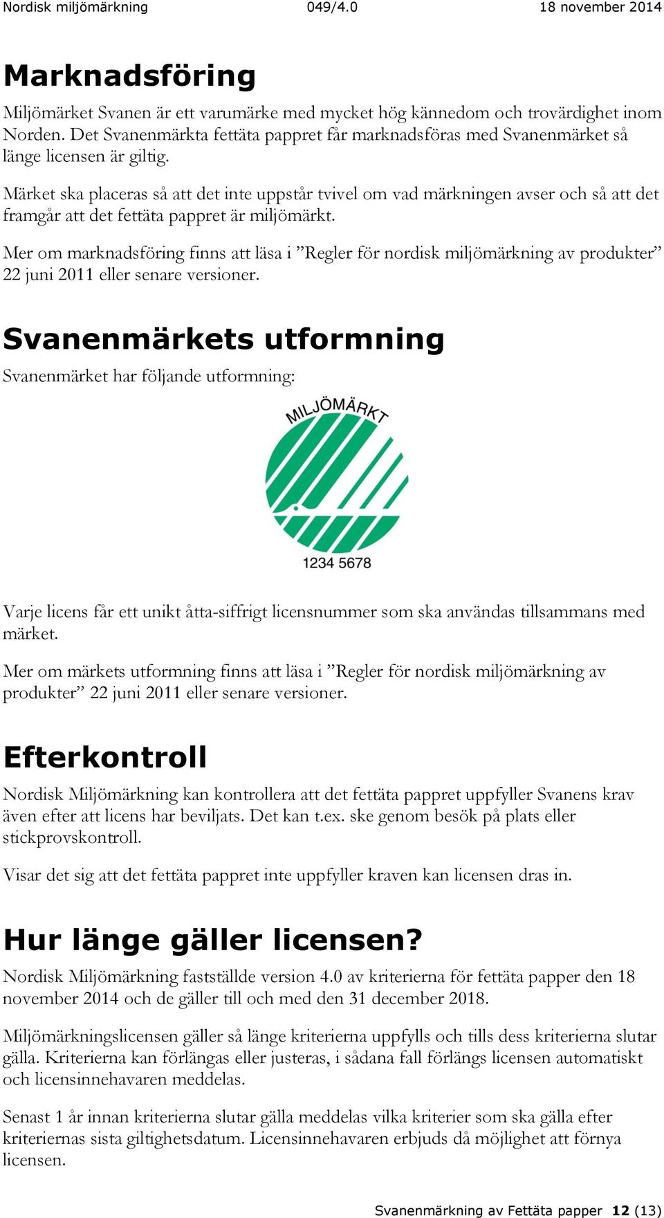 Märket ska placeras så att det inte uppstår tvivel om vad märkningen avser och så att det framgår att det fettäta pappret är miljömärkt.