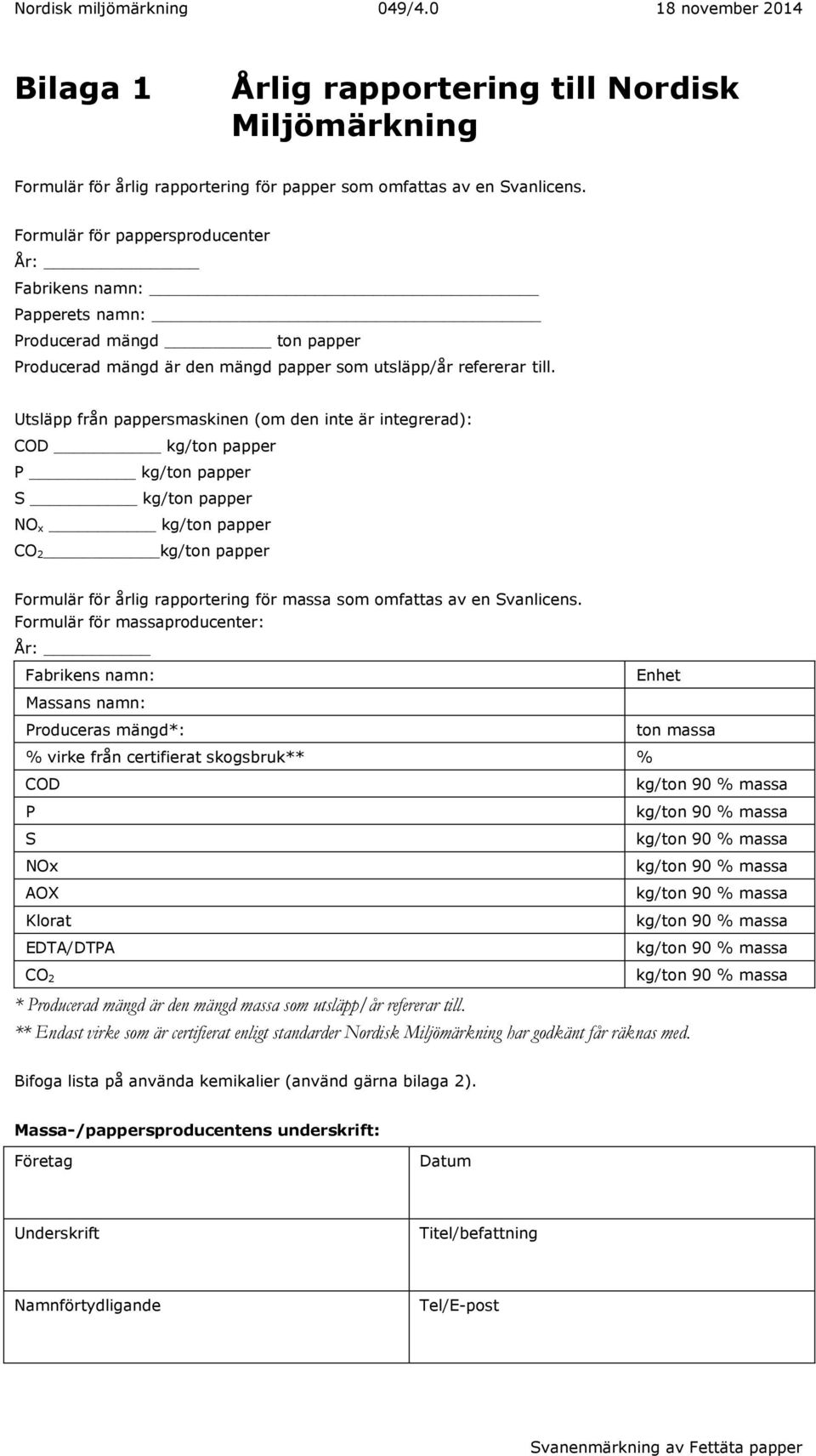 Utsläpp från pappersmaskinen (om den inte är integrerad): COD kg/ton papper P kg/ton papper S kg/ton papper NO x kg/ton papper CO 2 kg/ton papper Formulär för årlig rapportering för massa som