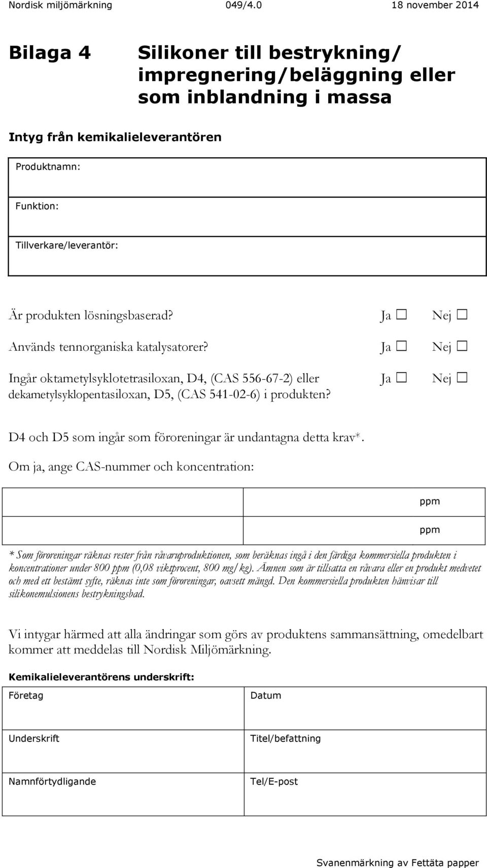 D4 och D5 som ingår som föroreningar är undantagna detta krav*.