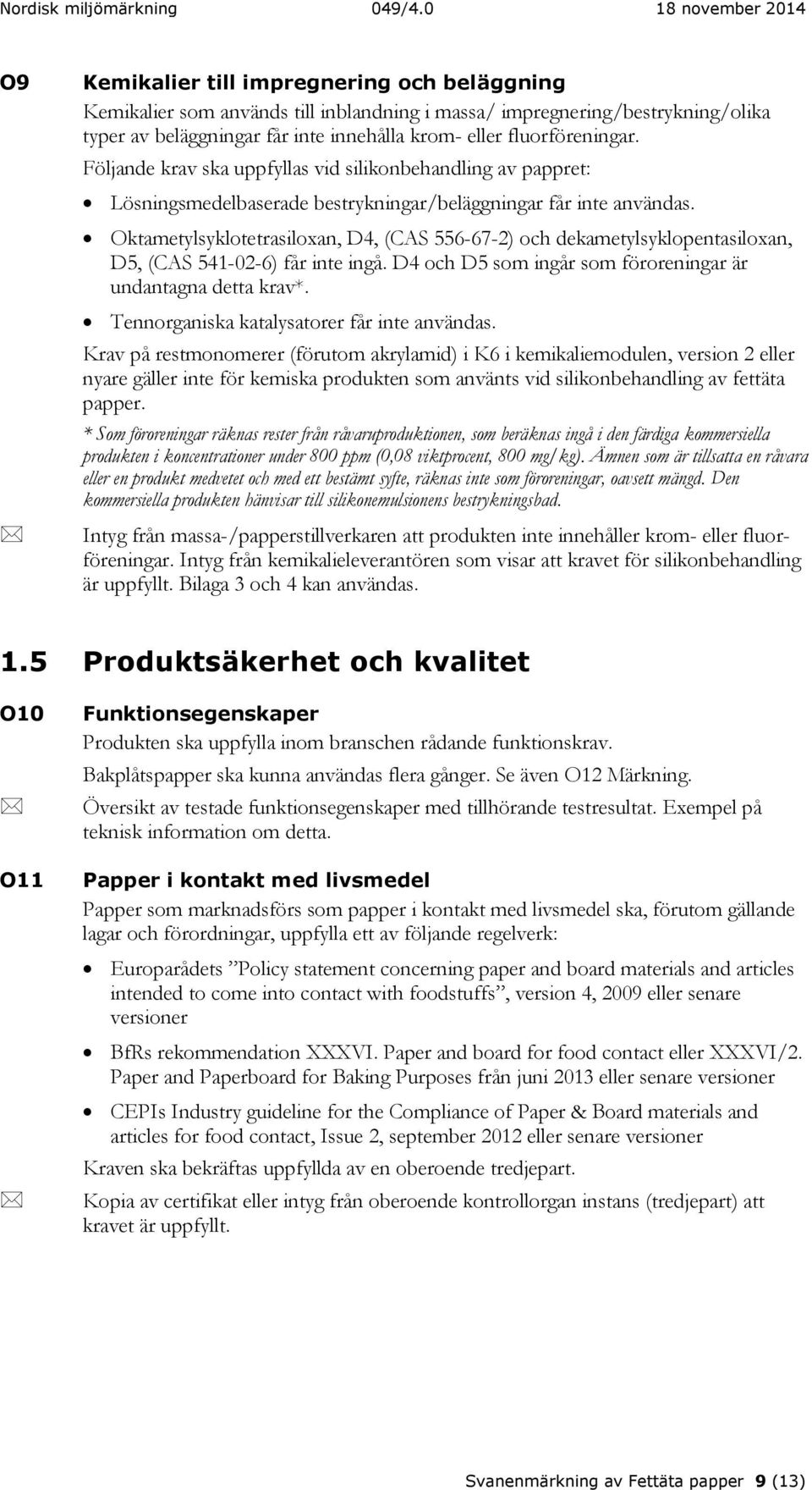 Oktametylsyklotetrasiloxan, D4, (CAS 556-67-2) och dekametylsyklopentasiloxan, D5, (CAS 541-02-6) får inte ingå. D4 och D5 som ingår som föroreningar är undantagna detta krav*.