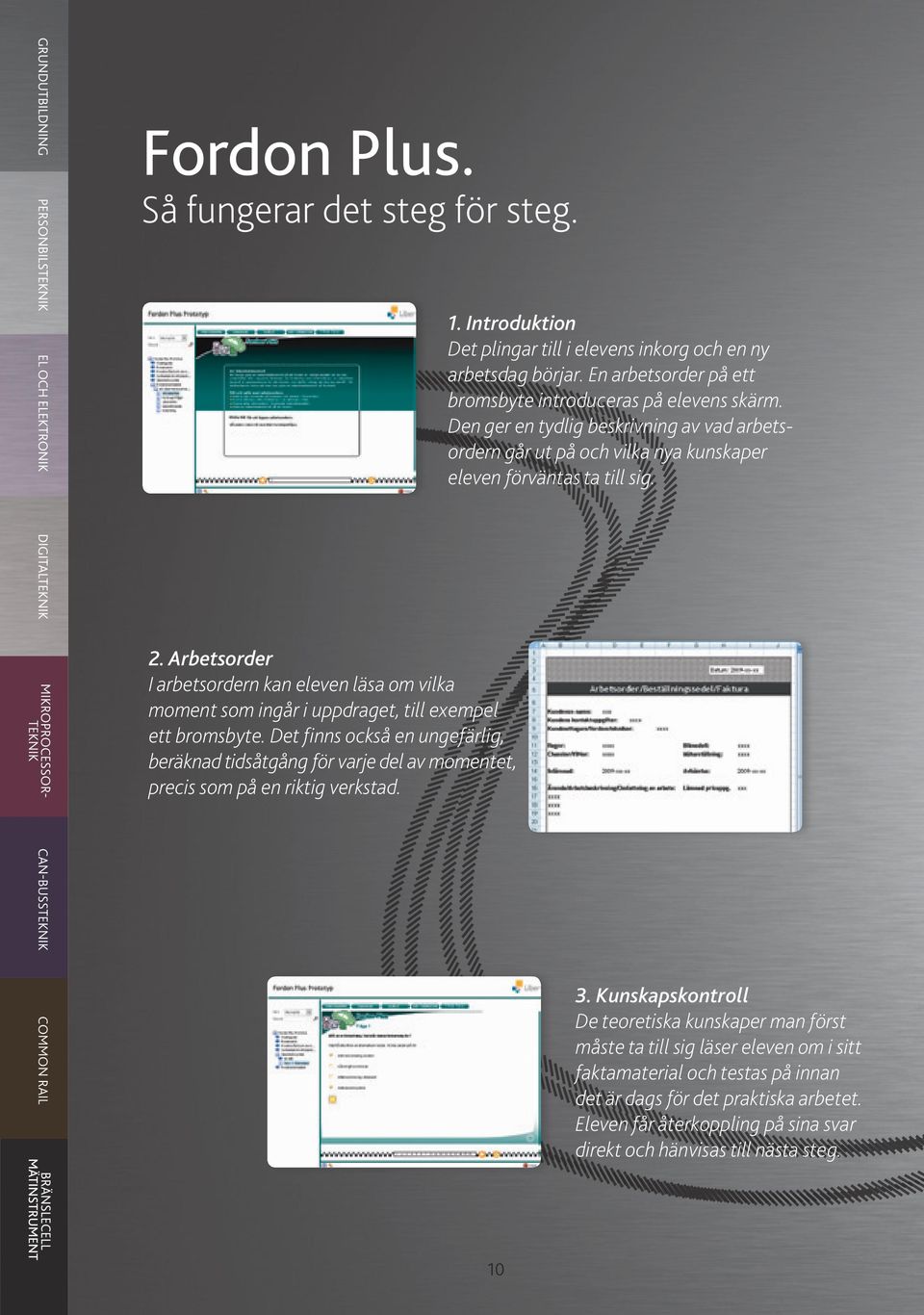 Arbetsorder I arbetsordern kan eleven läsa om vilka moment som ingår i uppdraget, till exempel ett bromsbyte.