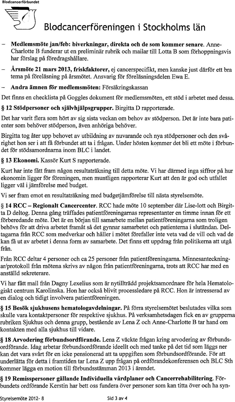 - Arsmöte 21 mars 2013, friskfaktorer, ej cancerspecifikt, men kanske just därför ett bra tema på föreläsning på årsmötet. Ansvarig för föreläsningsdelen Ewa E.