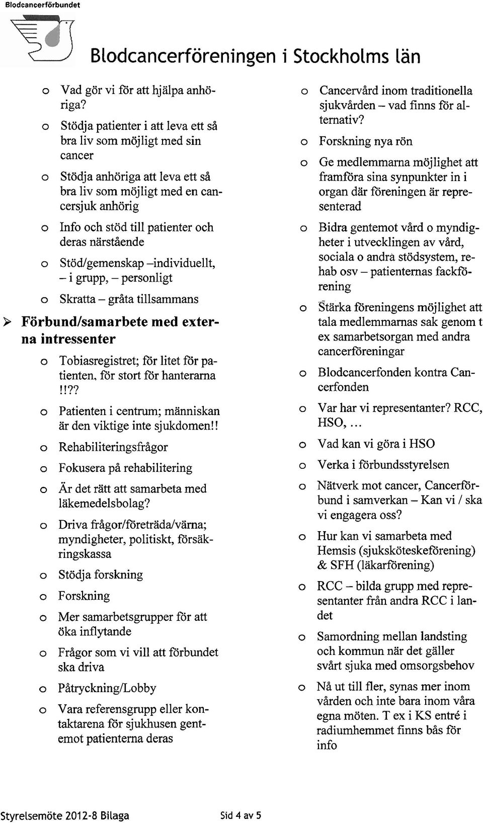 närstående o Stödlgemenskap -individuellt, - i grupp, - personligt o Skratta - gråta tillsammans 9 Förbund/samarbete med externa intressenter o Tobiasregistret; för litet för patienten, för stort för