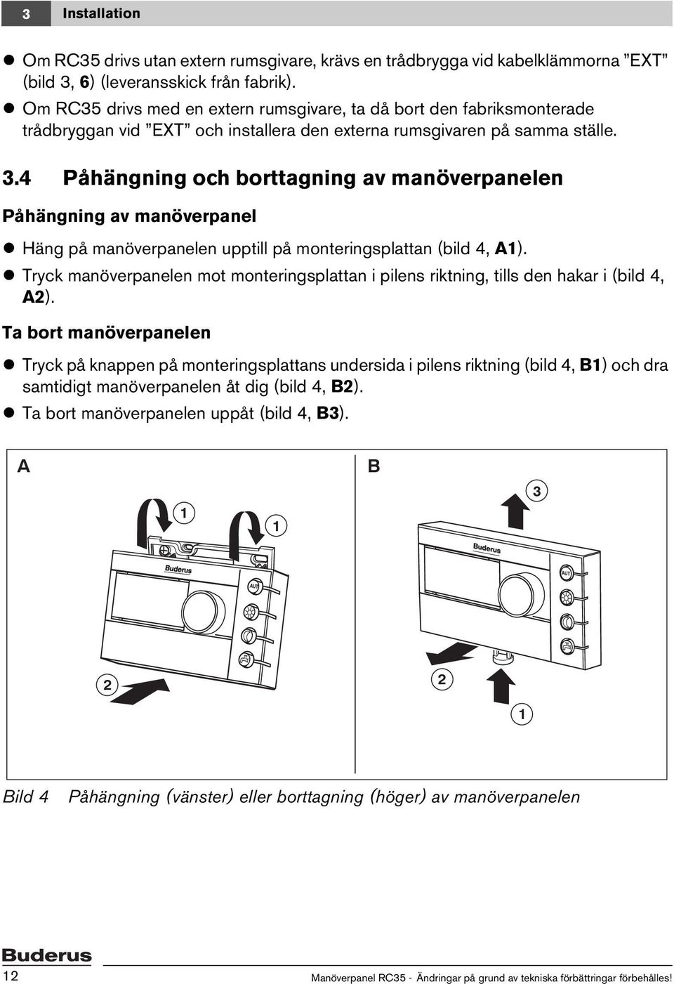 4 Påhängning och borttagning av manöverpanelen Påhängning av manöverpanel Häng på manöverpanelen upptill på monteringsplattan (bild 4, A1).