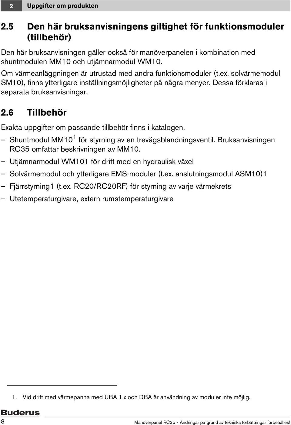 Om värmeanläggningen är utrustad med andra funktionsmoduler (t.ex. solvärmemodul SM10), finns ytterligare inställningsmöjligheter på några menyer. Dessa förklaras i separata bruksanvisningar. 2.