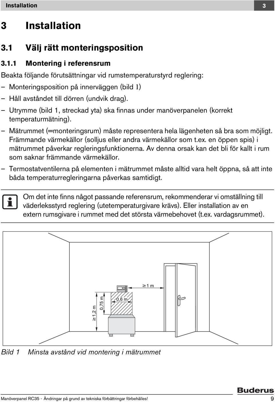 1 Montering i referensrum Beakta följande förutsättningar vid rumstemperaturstyrd reglering: Monteringsposition på innerväggen (bild 1) Håll avståndet till dörren (undvik drag).