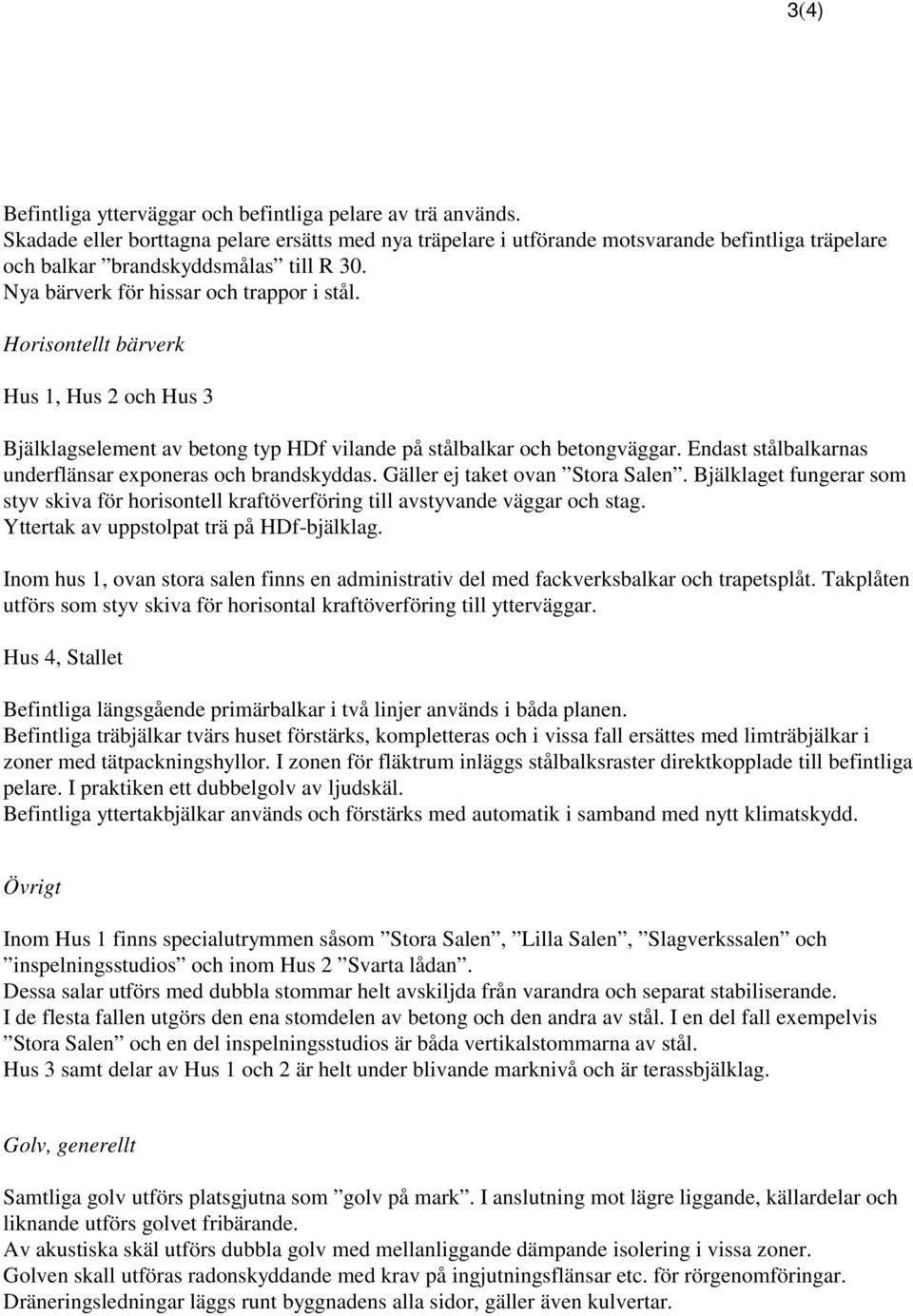 Horisontellt bärverk Hus 1, Hus 2 och Hus 3 Bjälklagselement av betong typ HDf vilande på stålbalkar och betongväggar. Endast stålbalkarnas underflänsar exponeras och brandskyddas.