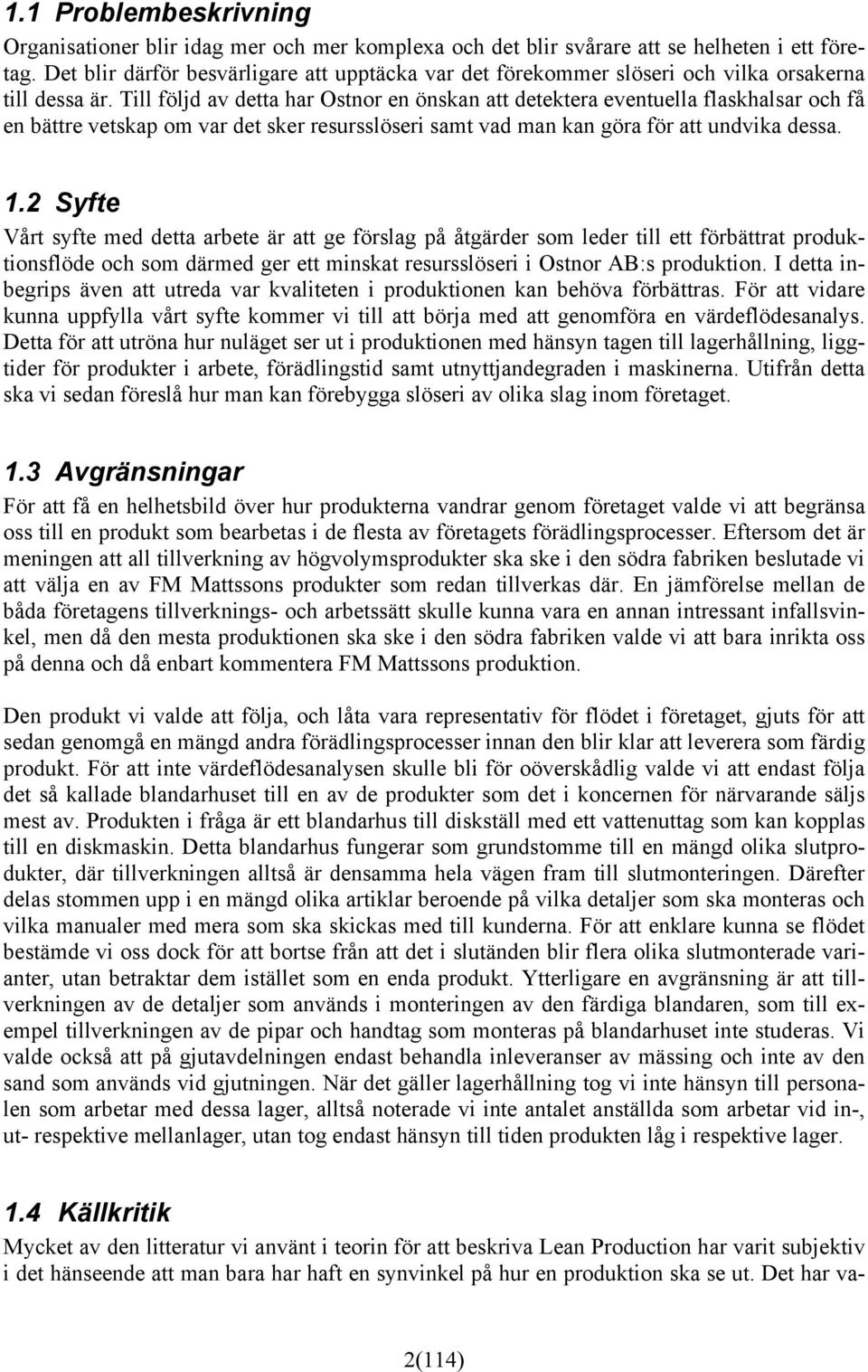 Till följd av detta har Ostnor en önskan att detektera eventuella flaskhalsar och få en bättre vetskap om var det sker resursslöseri samt vad man kan göra för att undvika dessa. 1.