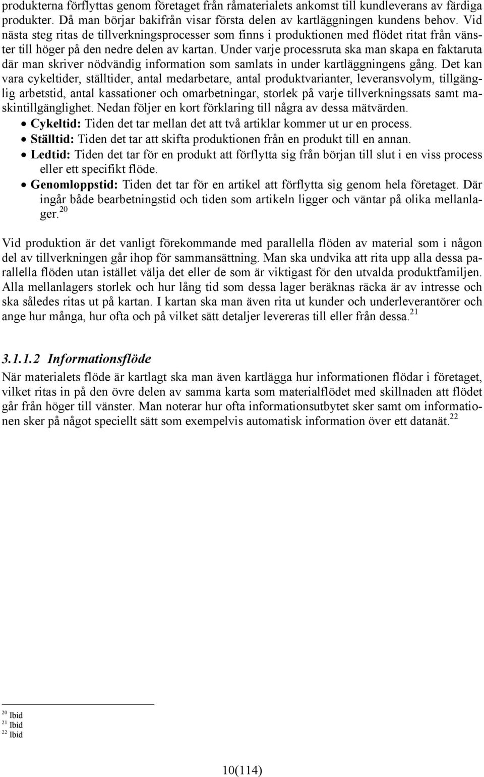 Under varje processruta ska man skapa en faktaruta där man skriver nödvändig information som samlats in under kartläggningens gång.