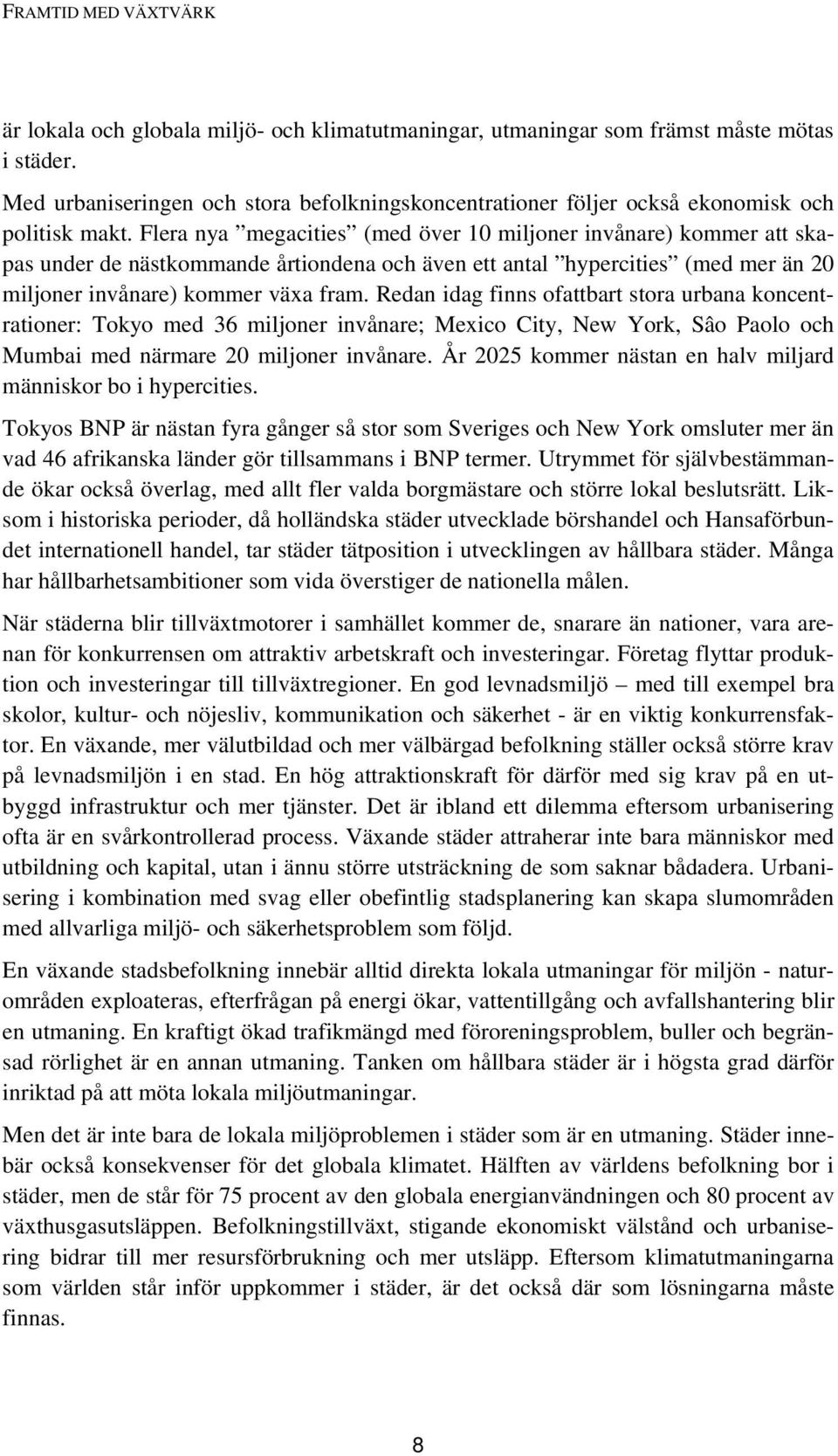 Redan idag finns ofattbart stora urbana koncentrationer: Tokyo med 36 miljoner invånare; Mexico City, New York, Sâo Paolo och Mumbai med närmare 20 miljoner invånare.