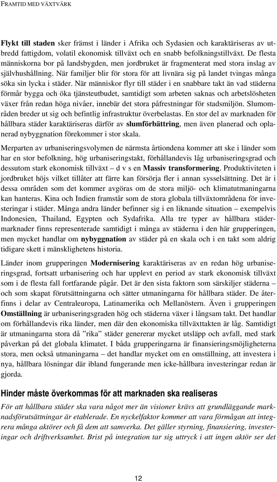 När familjer blir för stora för att livnära sig på landet tvingas många söka sin lycka i städer.