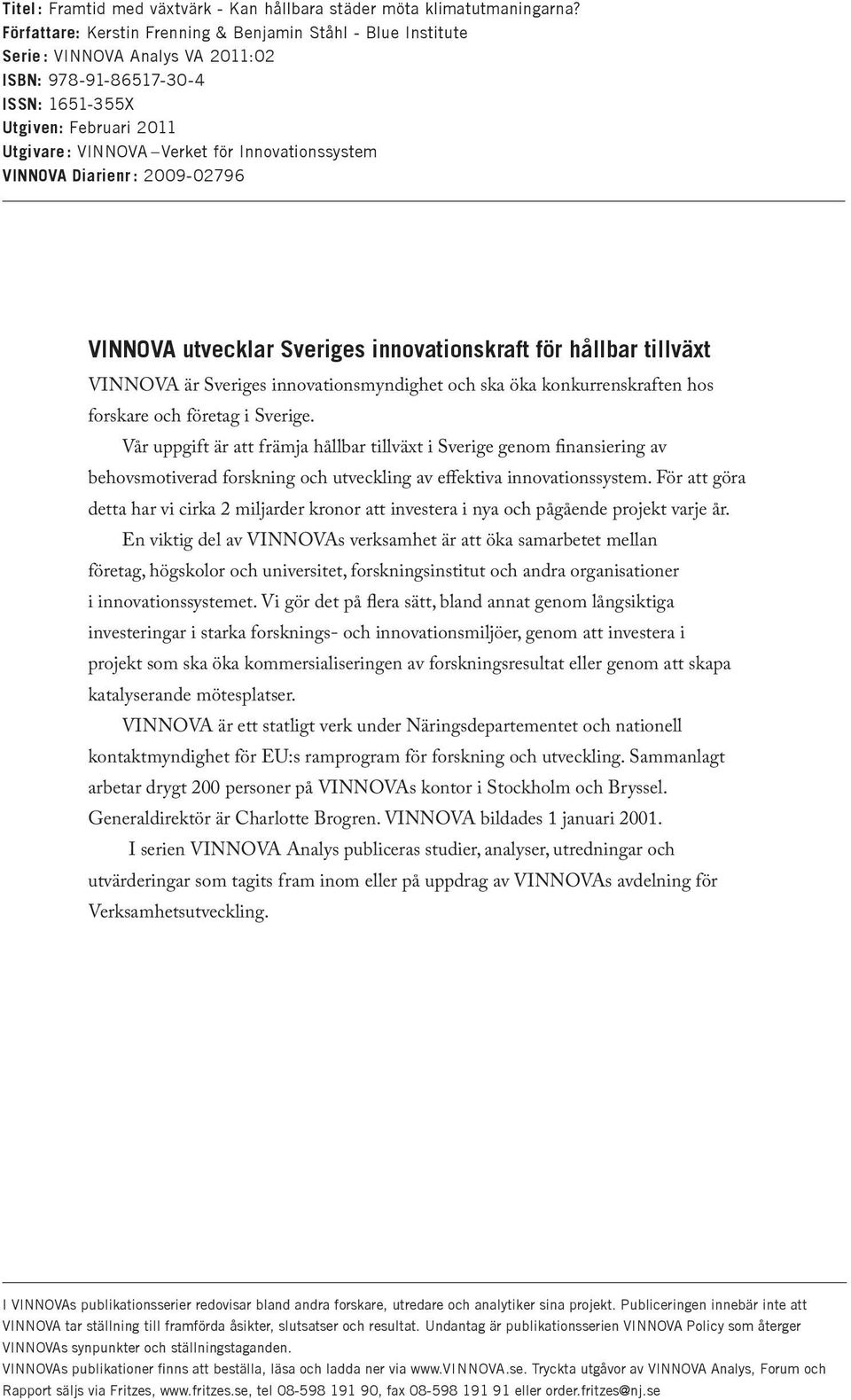 Innovationssystem VINNOVA Diarienr : 2009-02796 VINNOVA utvecklar Sveriges innovationskraft för hållbar tillväxt VINNOVA är Sveriges innovationsmyndighet och ska öka konkurrenskraften hos forskare