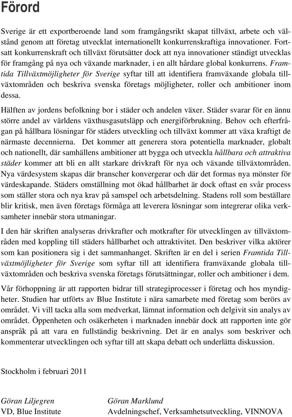 Framtida Tillväxtmöjligheter för Sverige syftar till att identifiera framväxande globala tillväxtområden och beskriva svenska företags möjligheter, roller och ambitioner inom dessa.